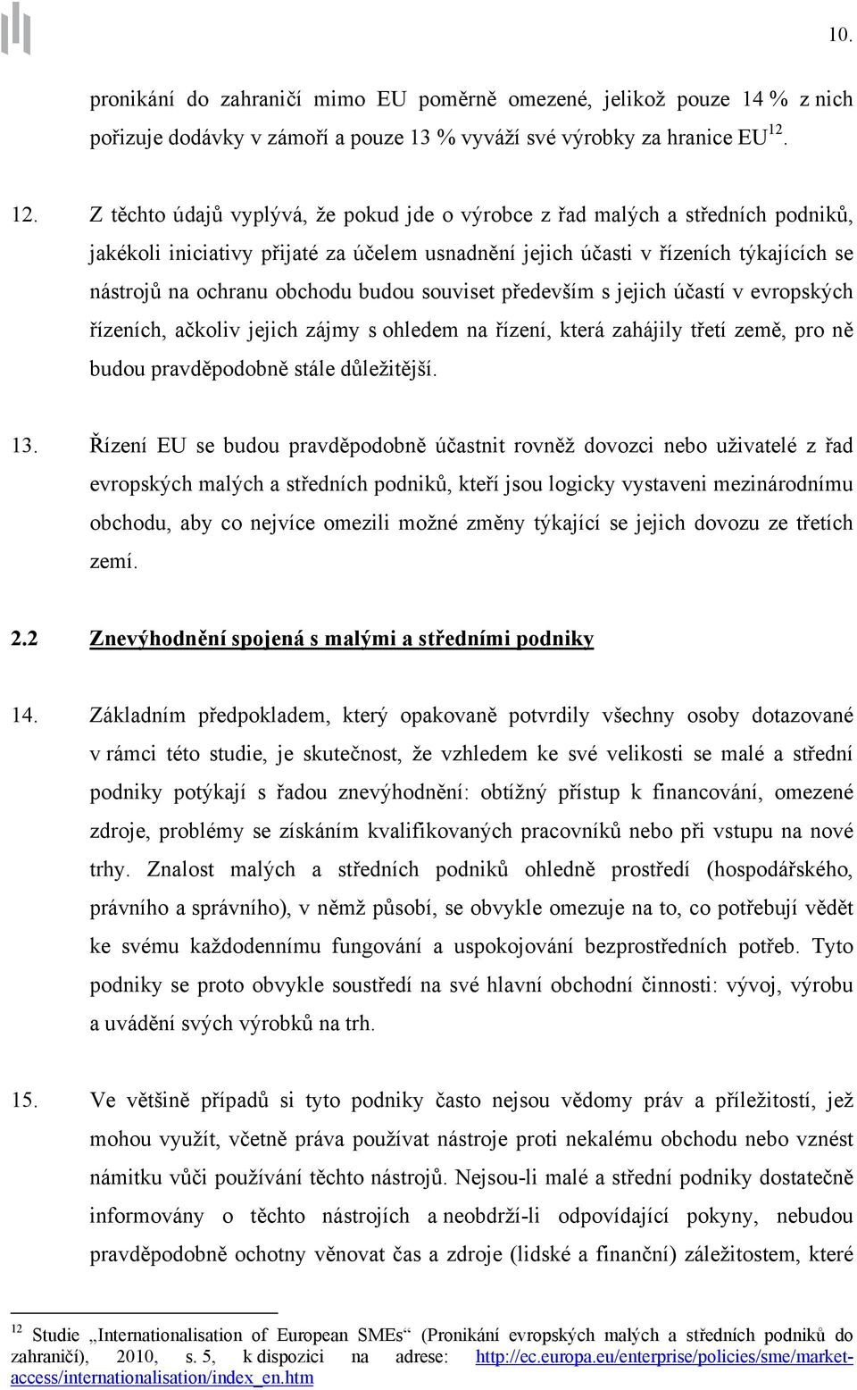 budou souviset především s jejich účastí v evropských řízeních, ačkoliv jejich zájmy s ohledem na řízení, která zahájily třetí země, pro ně budou pravděpodobně stále důležitější. 13.