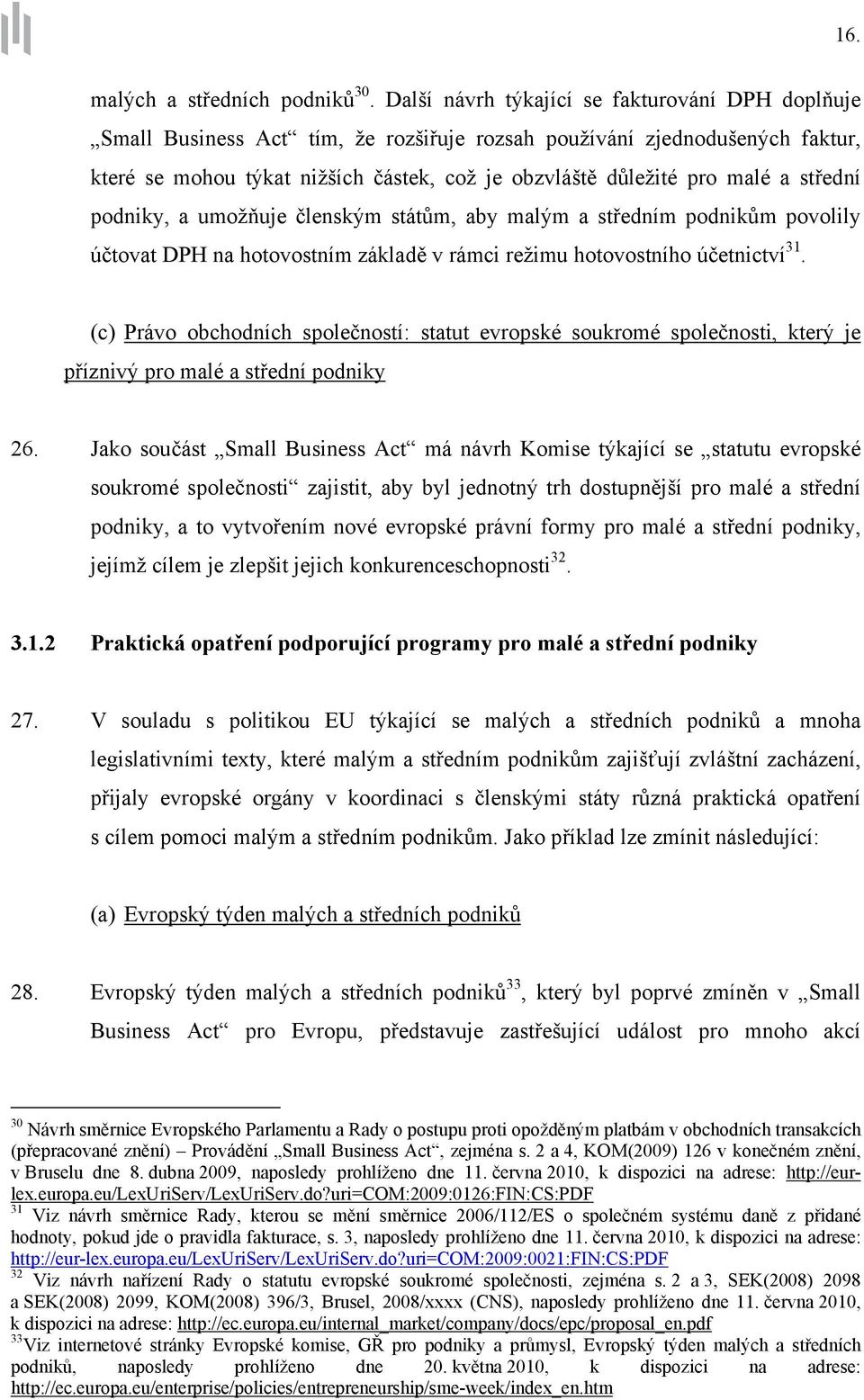 střední podniky, a umožňuje členským státům, aby malým a středním podnikům povolily účtovat DPH na hotovostním základě v rámci režimu hotovostního účetnictví 31.