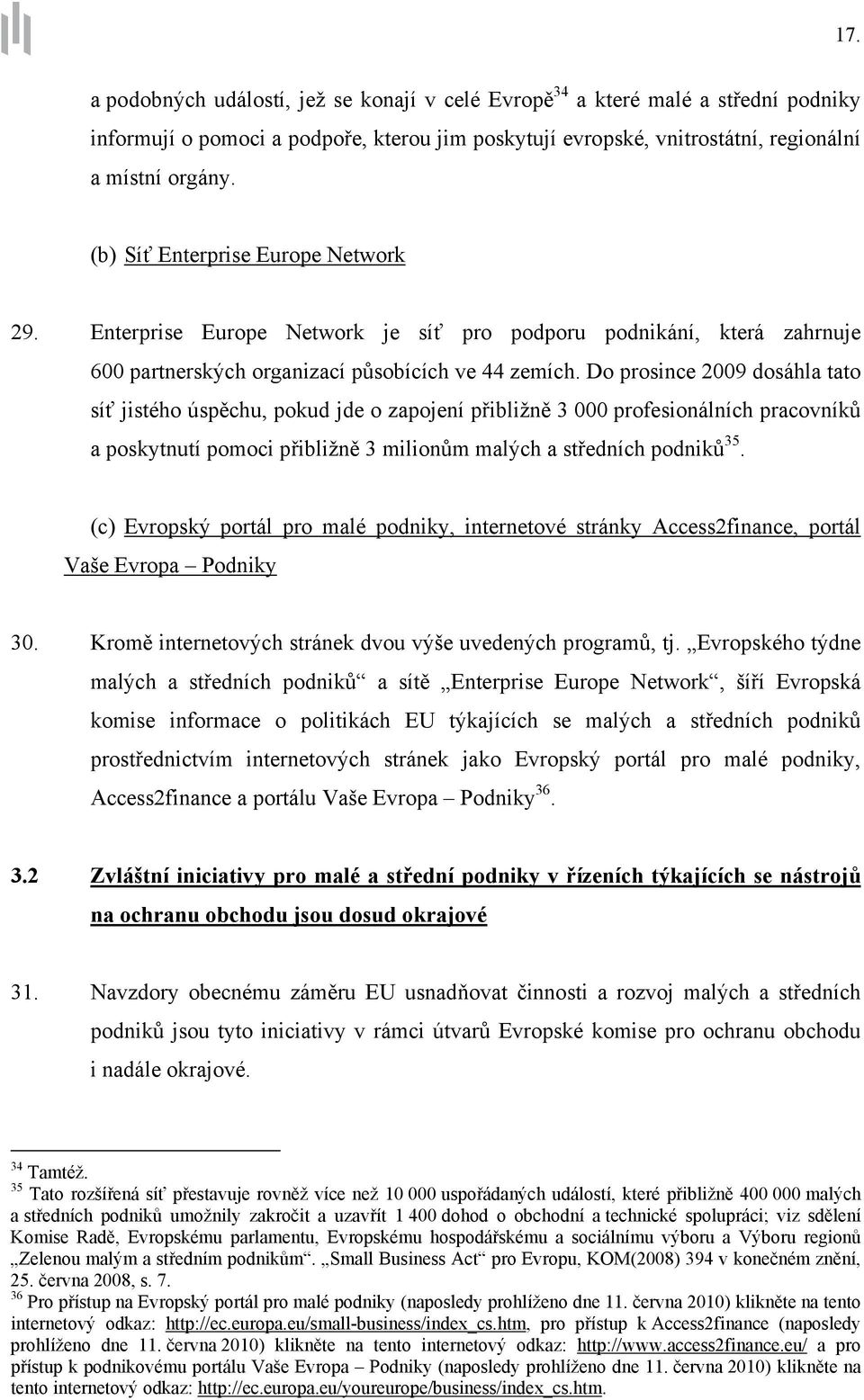 Do prosince 2009 dosáhla tato síť jistého úspěchu, pokud jde o zapojení přibližně 3 000 profesionálních pracovníků a poskytnutí pomoci přibližně 3 milionům malých a středních podniků 35.