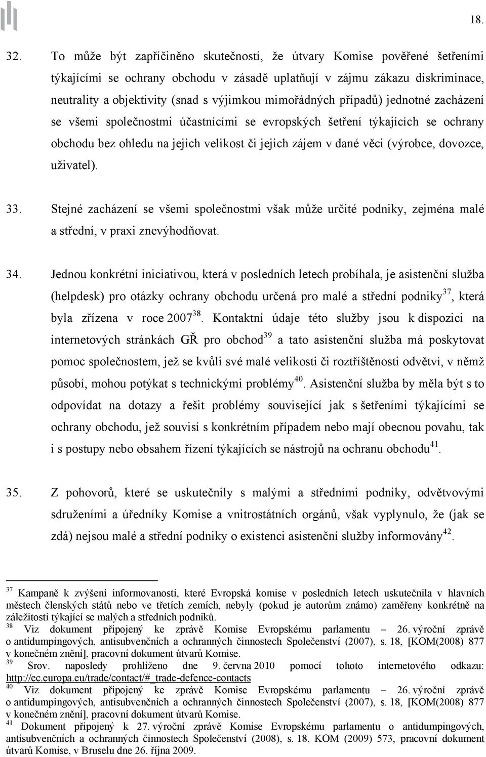 mimořádných případů) jednotné zacházení se všemi společnostmi účastnícími se evropských šetření týkajících se ochrany obchodu bez ohledu na jejich velikost či jejich zájem v dané věci (výrobce,