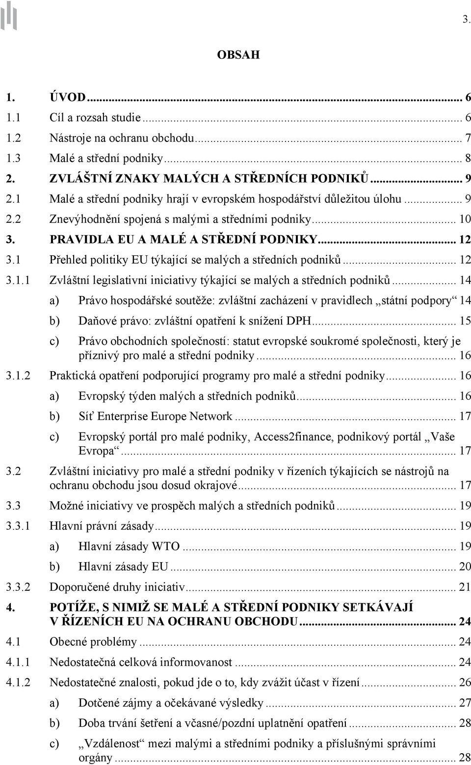 1 Přehled politiky EU týkající se malých a středních podniků... 12 3.1.1 Zvláštní legislativní iniciativy týkající se malých a středních podniků.