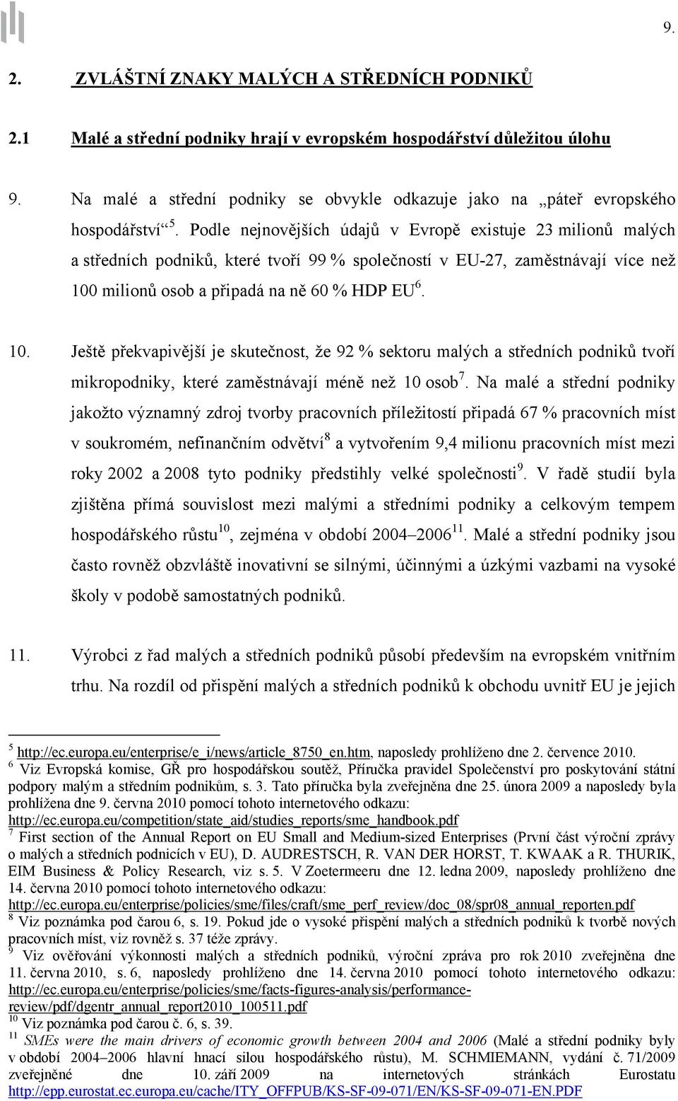 Podle nejnovějších údajů v Evropě existuje 23 milionů malých a středních podniků, které tvoří 99 % společností v EU-27, zaměstnávají více než 100