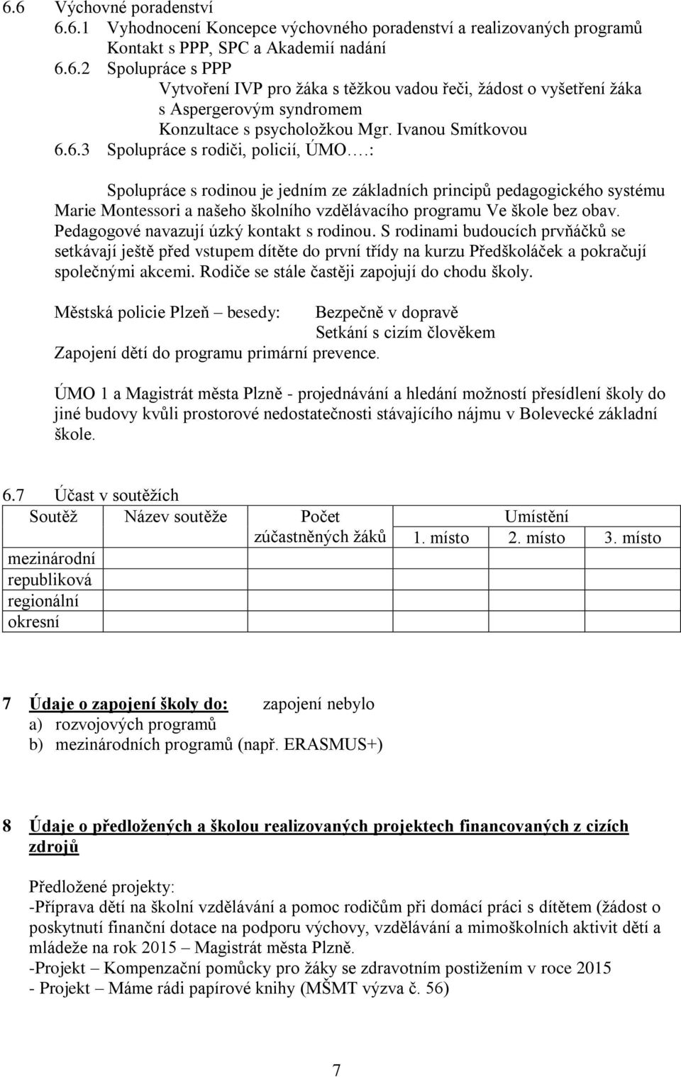 : Spolupráce s rodinou je jedním ze základních principů pedagogického systému Marie Montessori a našeho školního vzdělávacího programu Ve škole bez obav. Pedagogové navazují úzký kontakt s rodinou.