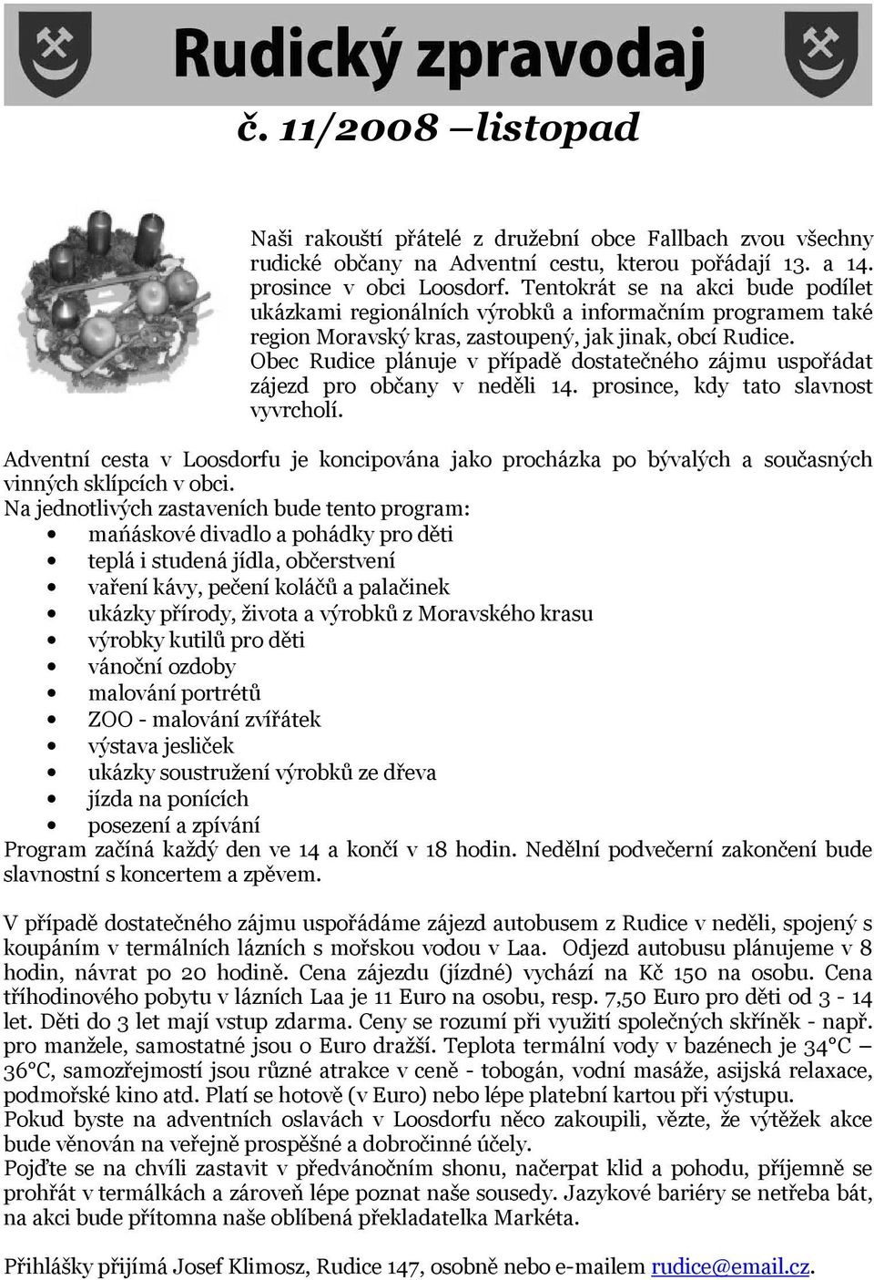 Obec Rudice plánuje v případě dostatečného zájmu uspořádat zájezd pro občany v neděli 14. prosince, kdy tato slavnost vyvrcholí.