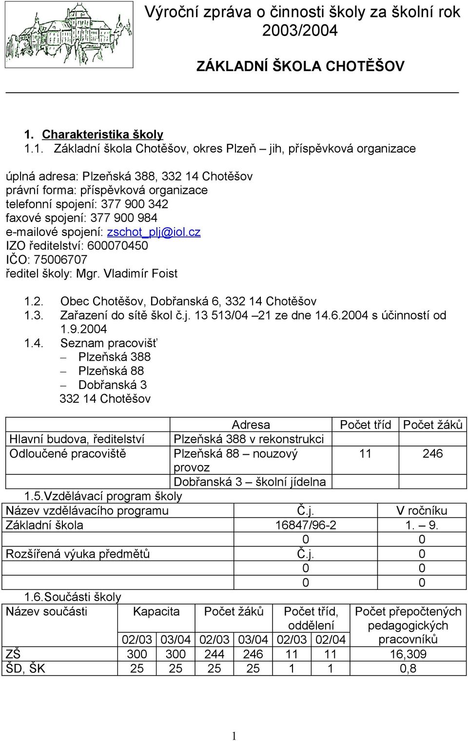 1. Základní škola Chotěšov, okres Plzeň jih, příspěvková organizace úplná adresa: Plzeňská 388, 332 14 Chotěšov právní forma: příspěvková organizace telefonní spojení: 377 900 342 faxové spojení: 377