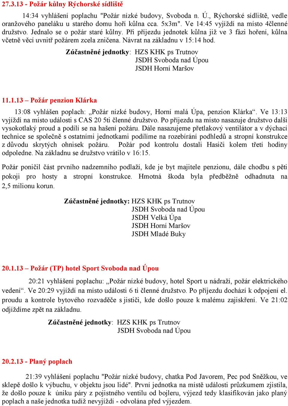 Návrat na základnu v 15:14 hod. 11.1.13 Požár penzion Klárka 13:08 vyhlášen poplach: Poţár nízké budovy, Horní malá Úpa, penzion Klárka.