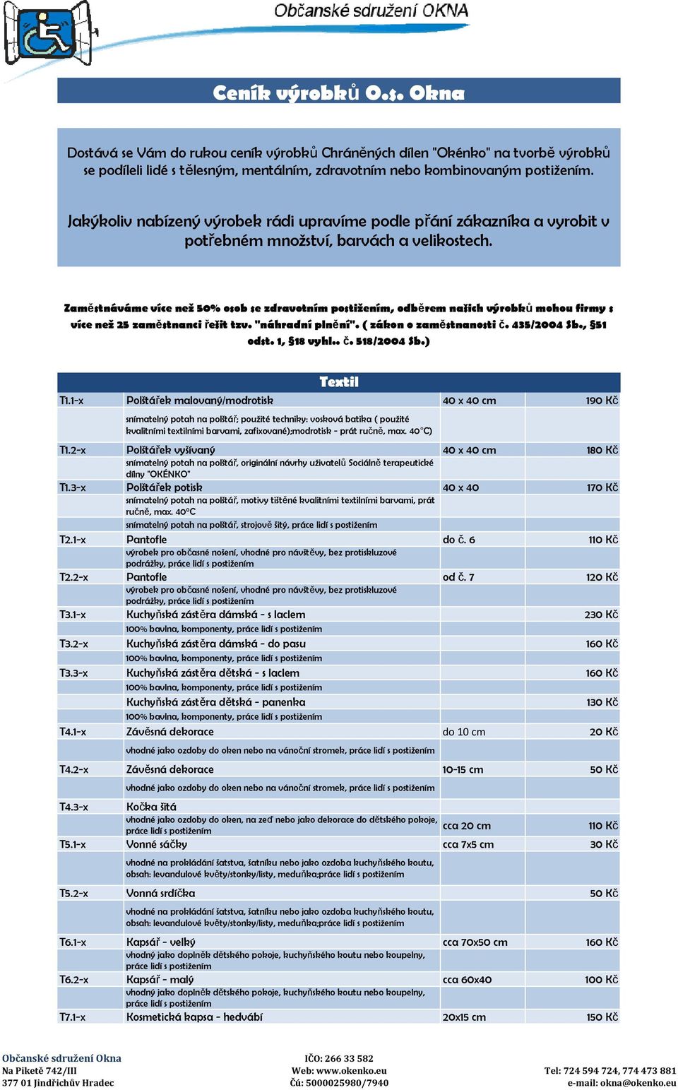 Zaměstnáváme více než 50% osob se zdravotním, odběrem našich výrobků mohou firmy s více než 25 zaměstnanci řešit tzv. "náhradní plnění". ( zákon o zaměstnanosti č. 435/2004 Sb., 51 odst. 1, 18 vyhl.