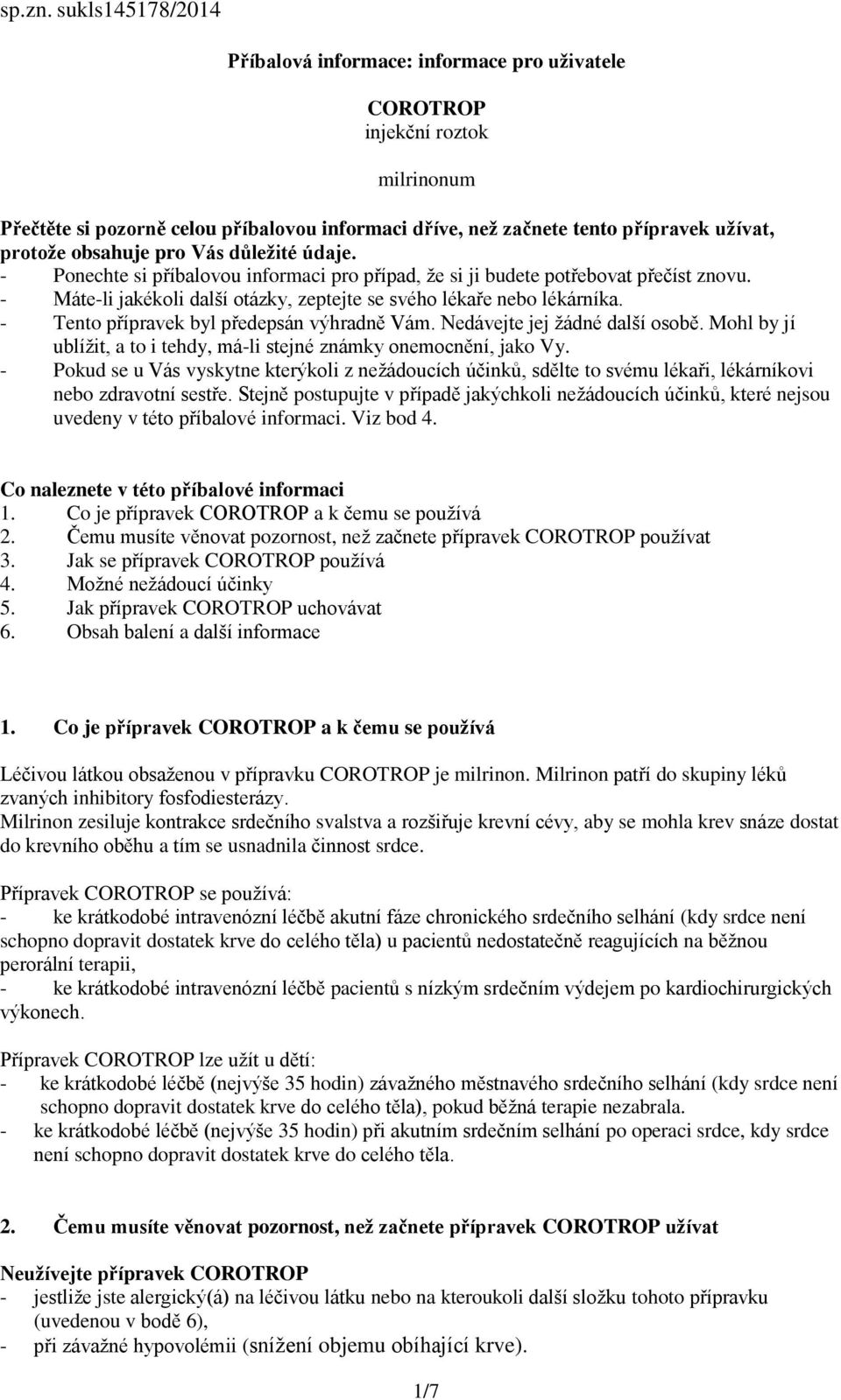 obsahuje pro Vás důležité údaje. - Ponechte si příbalovou informaci pro případ, že si ji budete potřebovat přečíst znovu. - Máte-li jakékoli další otázky, zeptejte se svého lékaře nebo lékárníka.