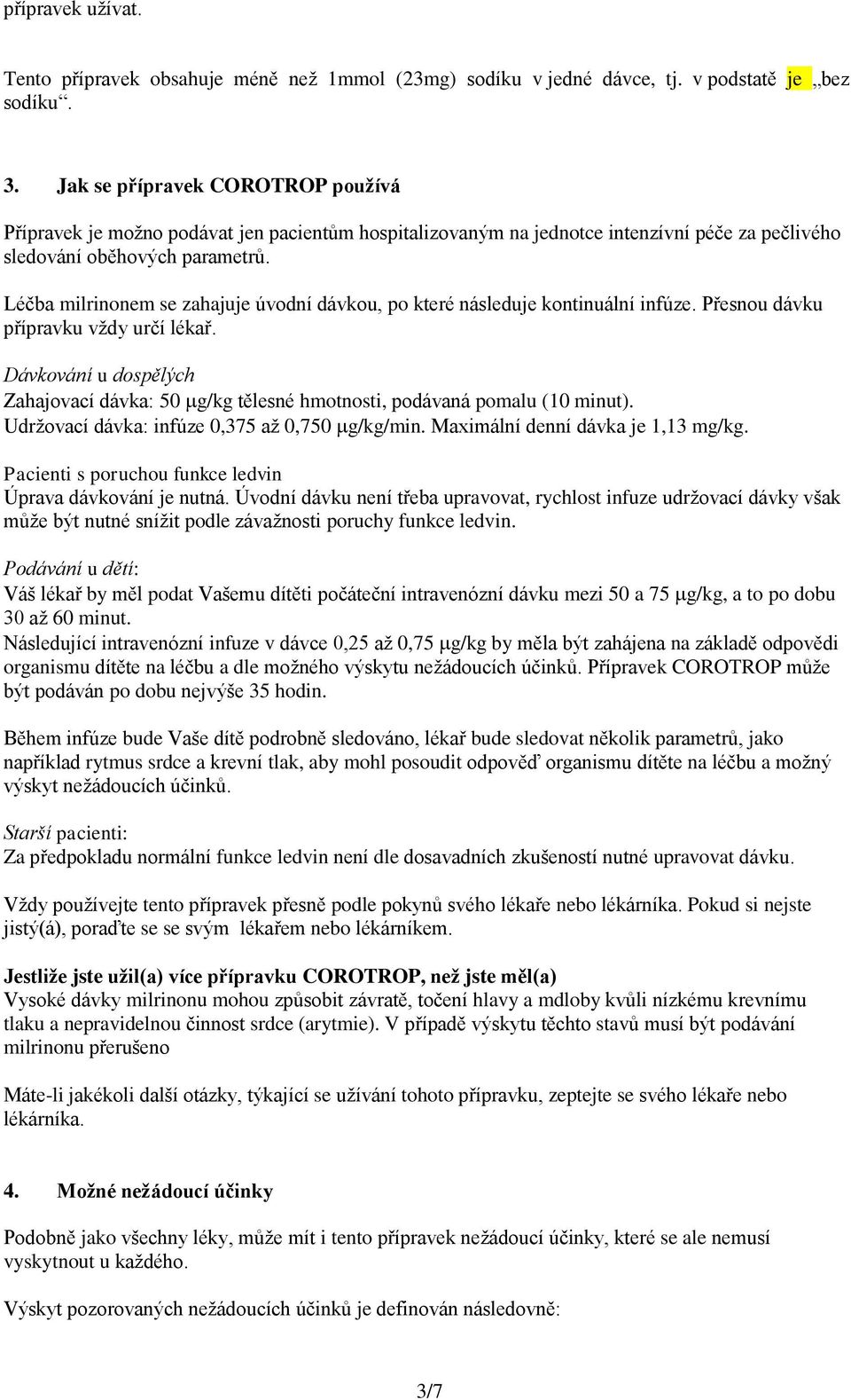 Léčba milrinonem se zahajuje úvodní dávkou, po které následuje kontinuální infúze. Přesnou dávku přípravku vždy určí lékař.