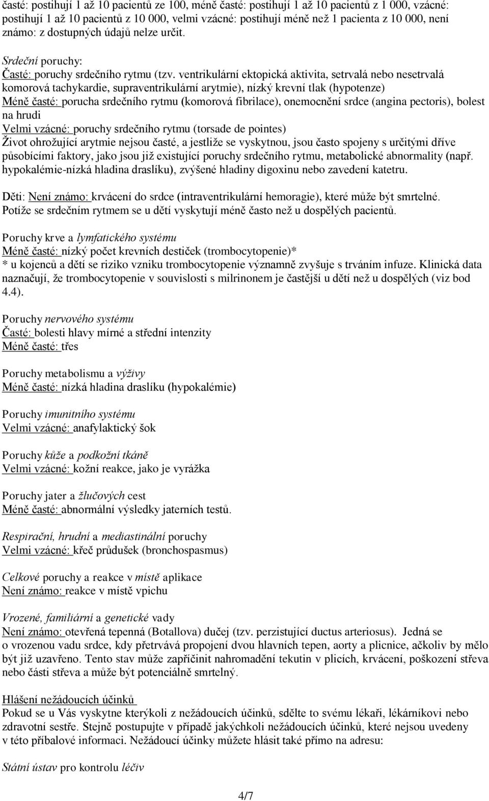 ventrikulární ektopická aktivita, setrvalá nebo nesetrvalá komorová tachykardie, supraventrikulární arytmie), nízký krevní tlak (hypotenze) Méně časté: porucha srdečního rytmu (komorová fibrilace),