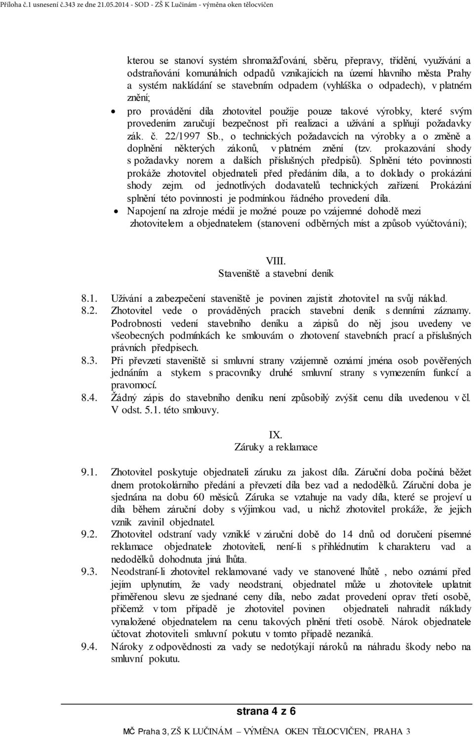 22/1997 Sb., o technických požadavcích na výrobky a o změně a doplnění některých zákonů, v platném znění (tzv. prokazování shody s požadavky norem a dalších příslušných předpisů).