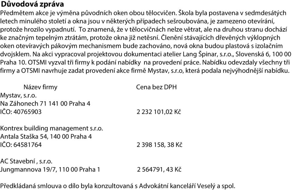 To znamená, že v tělocvičnách nelze větrat, ale na druhou stranu dochází ke značným tepelným ztrátám, protože okna již netěsní.