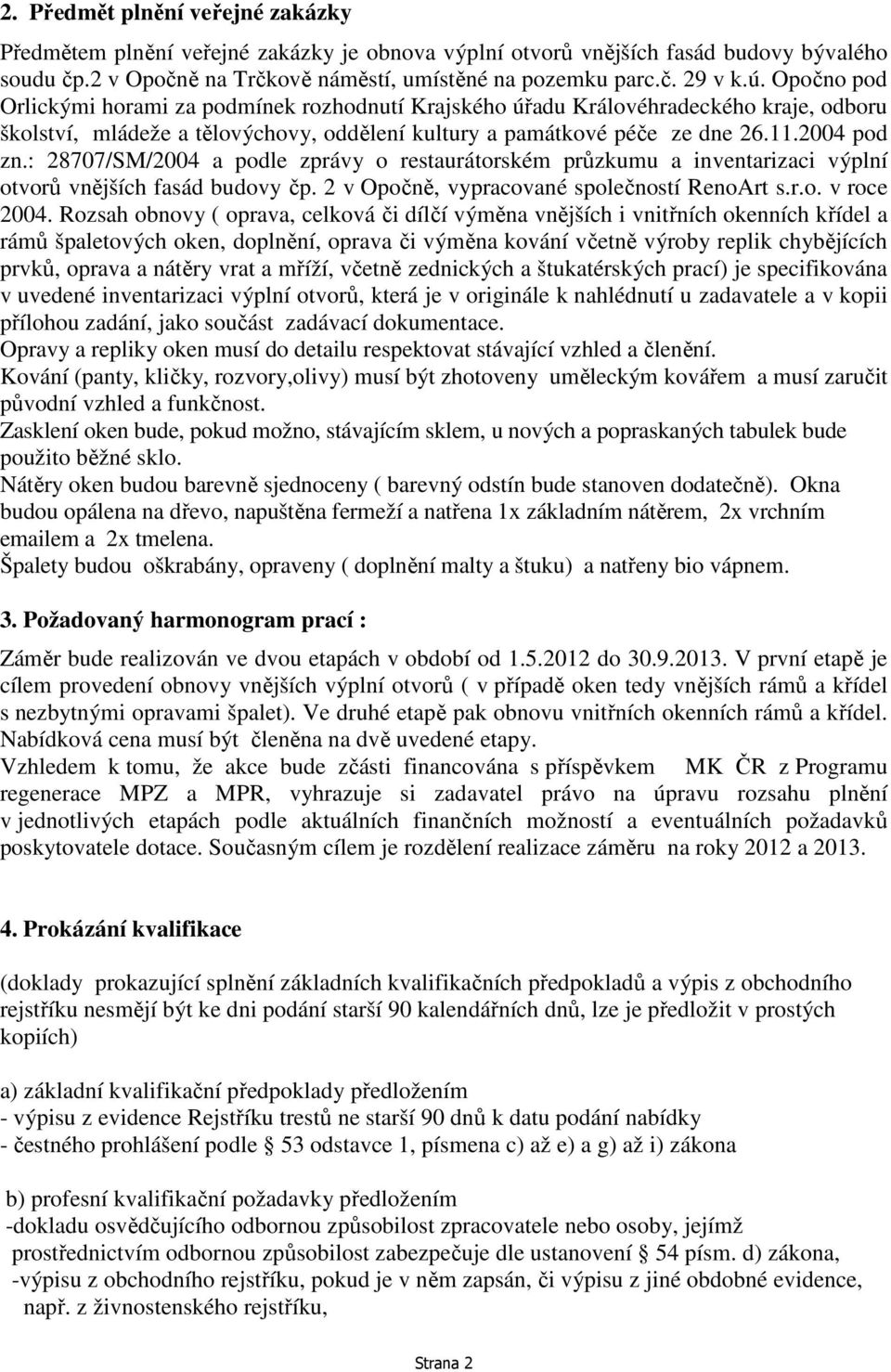 : 28707/SM/2004 a podle zprávy o restaurátorském průzkumu a inventarizaci výplní otvorů vnějších fasád budovy čp. 2 v Opočně, vypracované společností RenoArt s.r.o. v roce 2004.