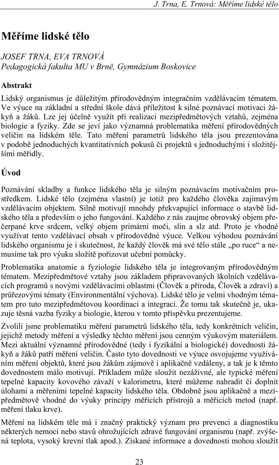 tématem. Ve výuce na základní a st ední škole dává p íležitost k silné poznávací motivaci žáky a žák. Lze jej ú eln využít p i realizaci mezip edm tových vztah, zejména biologie a fyziky.