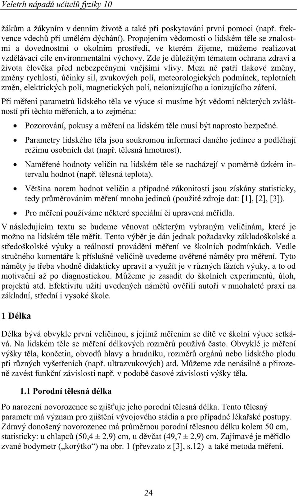 Zde je d ležitým tématem ochrana zdraví a života lov ka p ed nebezpe nými vn jšími vlivy.