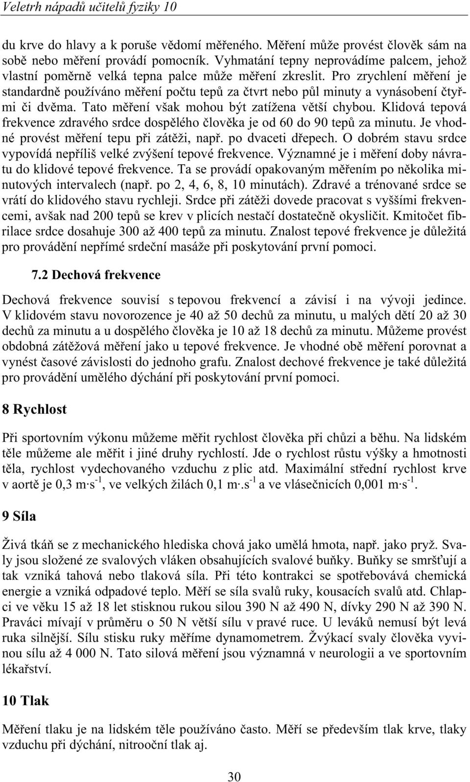 Pro zrychlení m ení je standardn používáno m ení po tu tep za tvrt nebo p l minuty a vynásobení ty mi i dv ma. Tato m ení však mohou být zatížena v tší chybou.