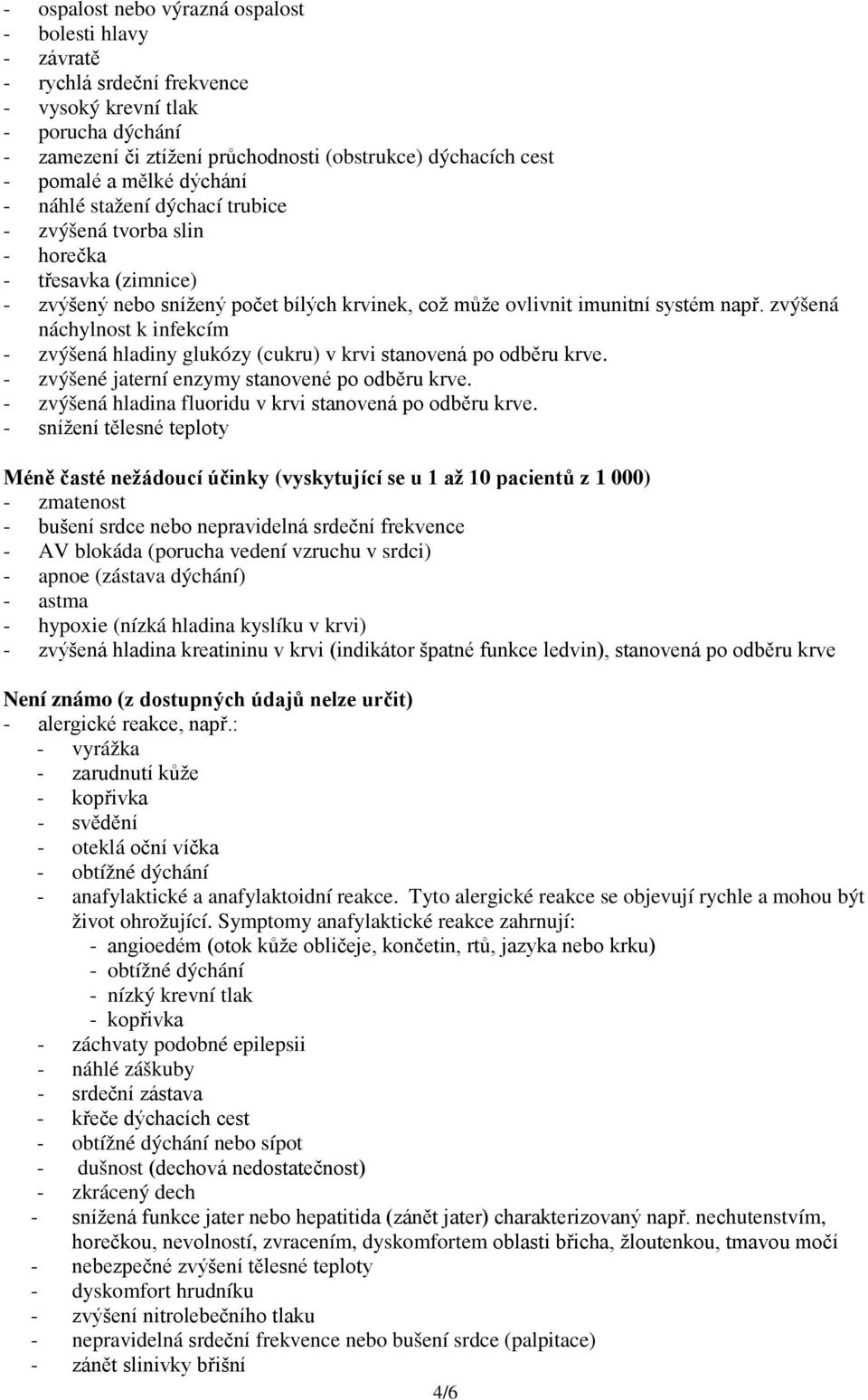 zvýšená náchylnost k infekcím - zvýšená hladiny glukózy (cukru) v krvi stanovená po odběru krve. - zvýšené jaterní enzymy stanovené po odběru krve.