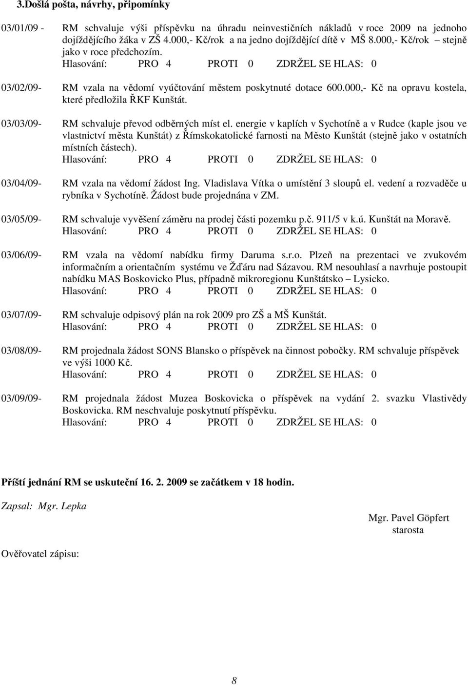 000,- Kč na opravu kostela, které předložila ŘKF Kunštát. 03/03/09- RM schvaluje převod odběrných míst el.