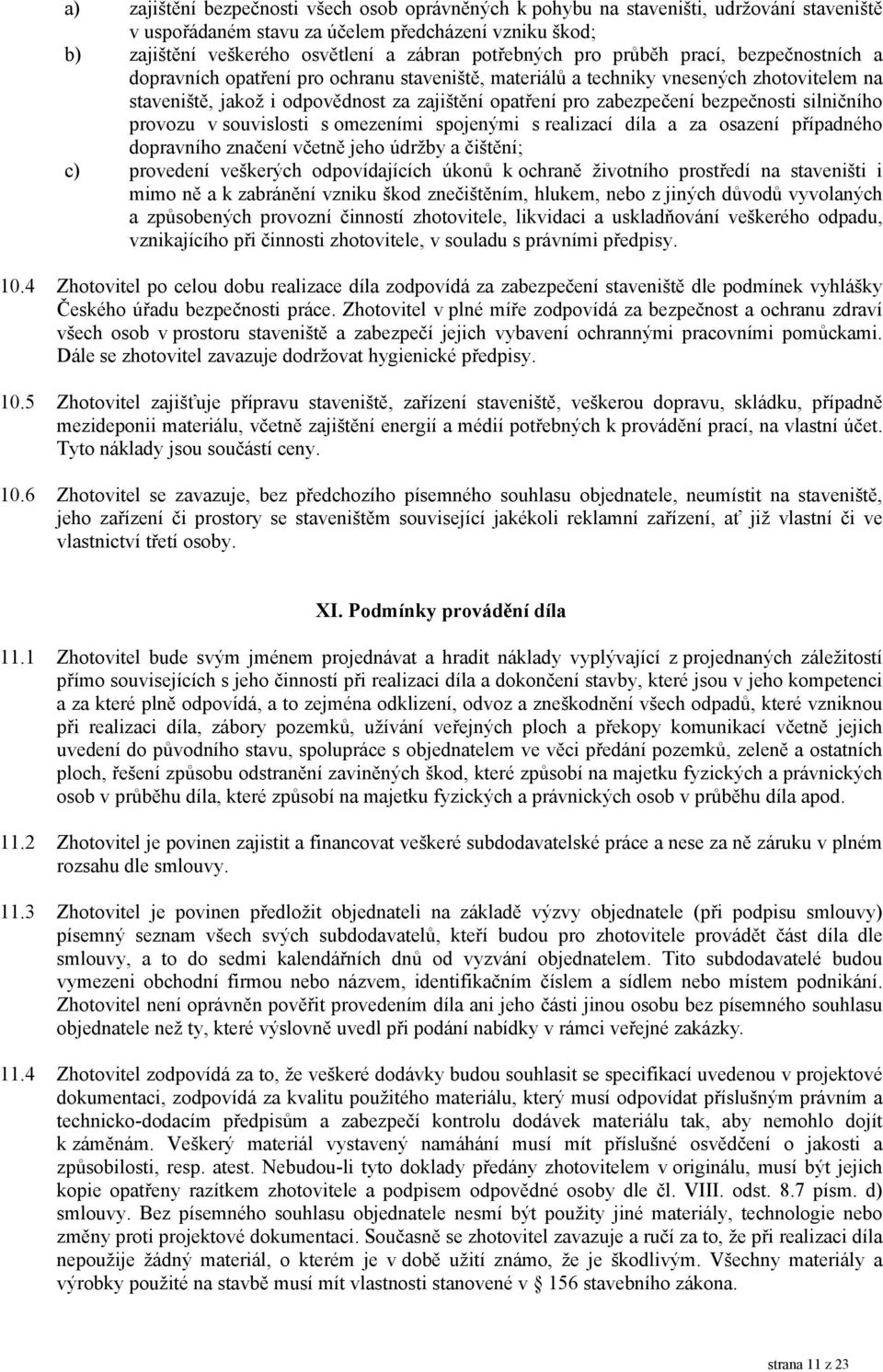 zabezpečení bezpečnosti silničního provozu v souvislosti s omezeními spojenými s realizací díla a za osazení případného dopravního značení včetně jeho údržby a čištění; c) provedení veškerých