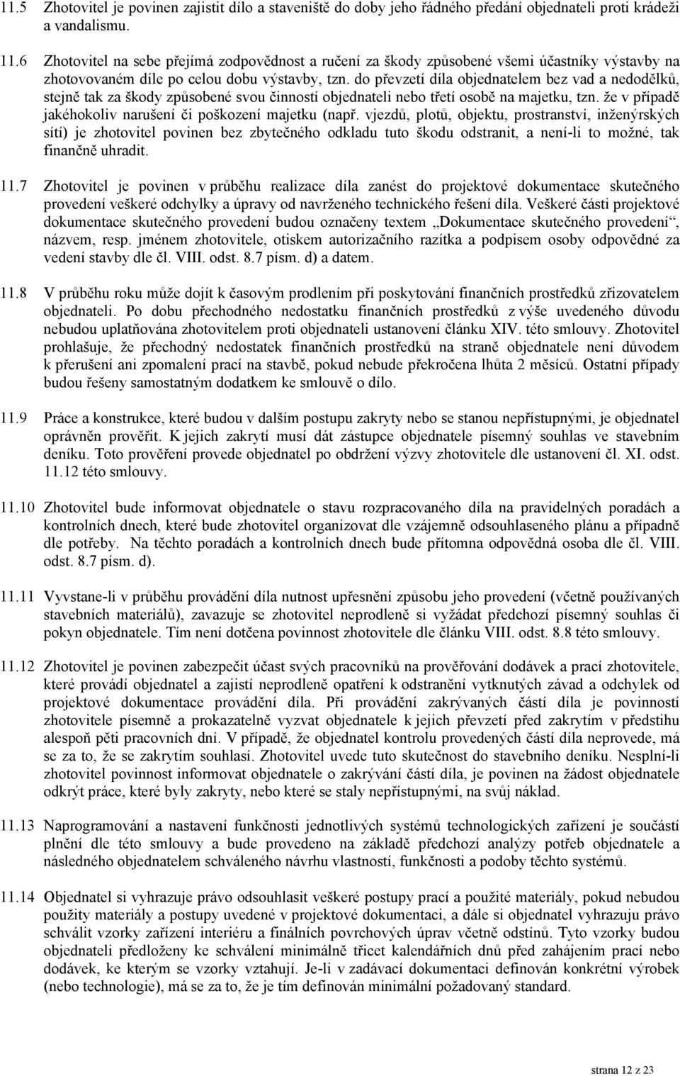 do převzetí díla objednatelem bez vad a nedodělků, stejně tak za škody způsobené svou činností objednateli nebo třetí osobě na majetku, tzn.