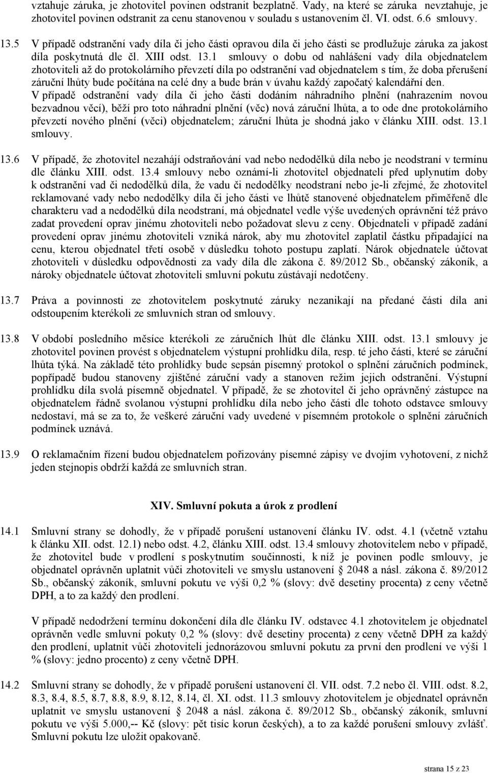 1 smlouvy o dobu od nahlášení vady díla objednatelem zhotoviteli až do protokolárního převzetí díla po odstranění vad objednatelem s tím, že doba přerušení záruční lhůty bude počítána na celé dny a