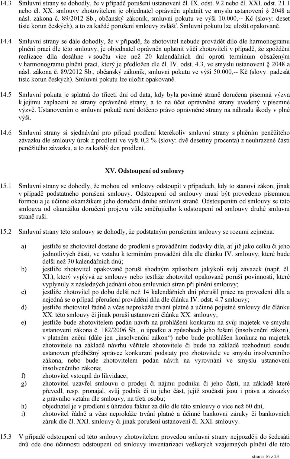 4 Smluvní strany se dále dohodly, že v případě, že zhotovitel nebude provádět dílo dle harmonogramu plnění prací dle této smlouvy, je objednatel oprávněn uplatnit vůči zhotoviteli v případě, že