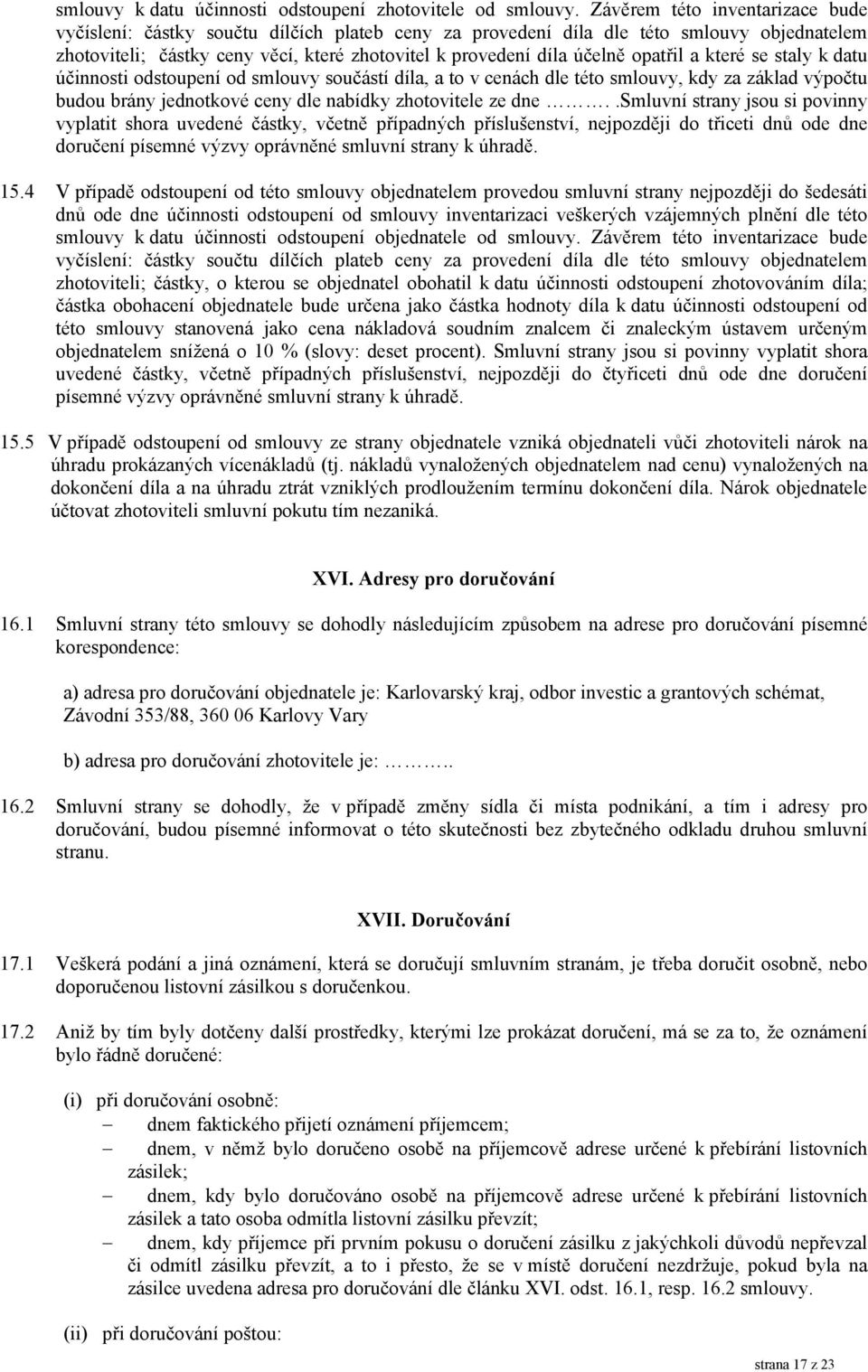 opatřil a které se staly k datu účinnosti odstoupení od smlouvy součástí díla, a to v cenách dle této smlouvy, kdy za základ výpočtu budou brány jednotkové ceny dle nabídky zhotovitele ze dne.