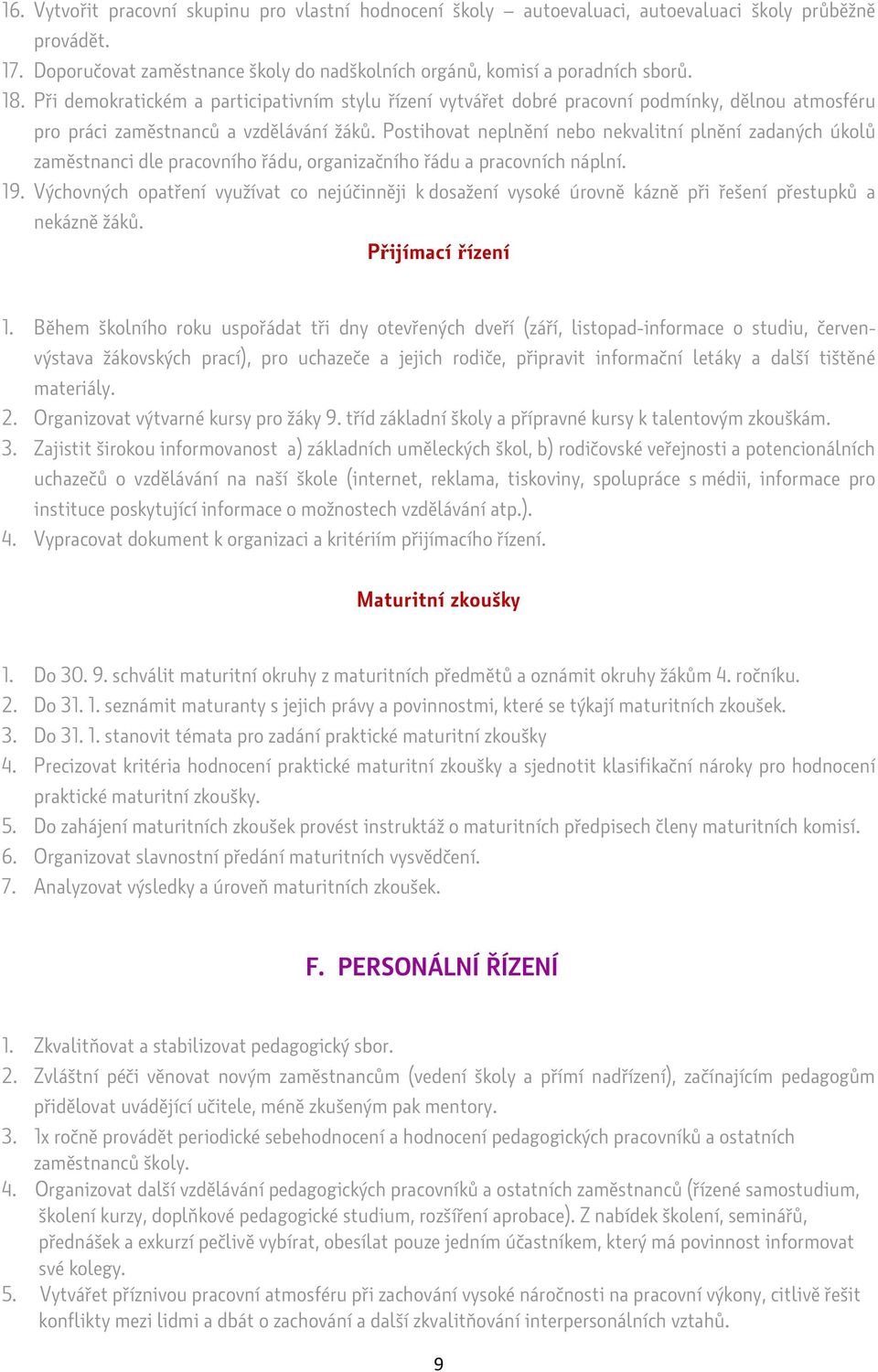 Postihovat neplnění nebo nekvalitní plnění zadaných úkolů zaměstnanci dle pracovního řádu, organizačního řádu a pracovních náplní. 19.