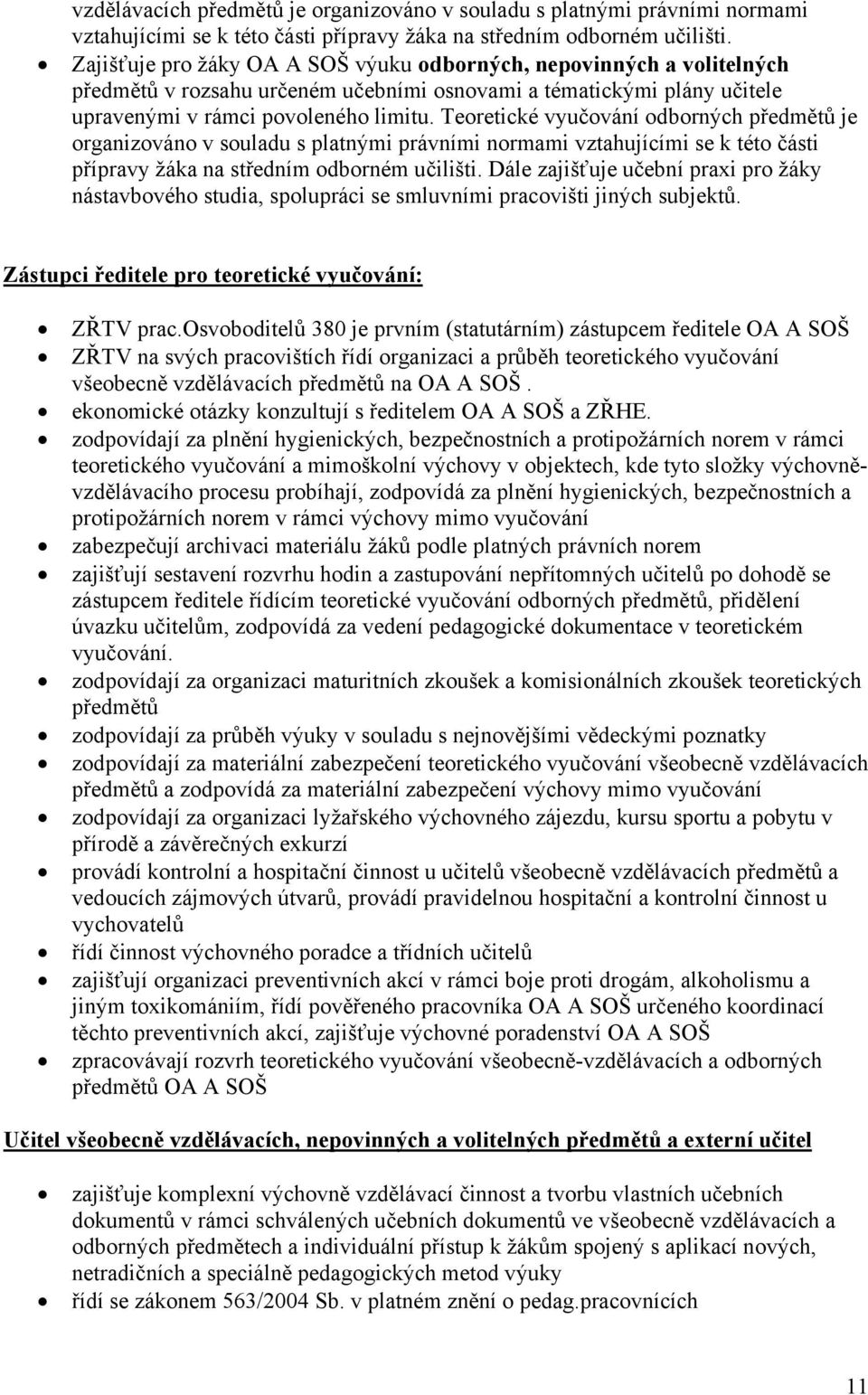 Teoretické vyučování odborných předmětů je organizováno v souladu s platnými právními normami vztahujícími se k této části přípravy žáka na středním odborném učilišti.