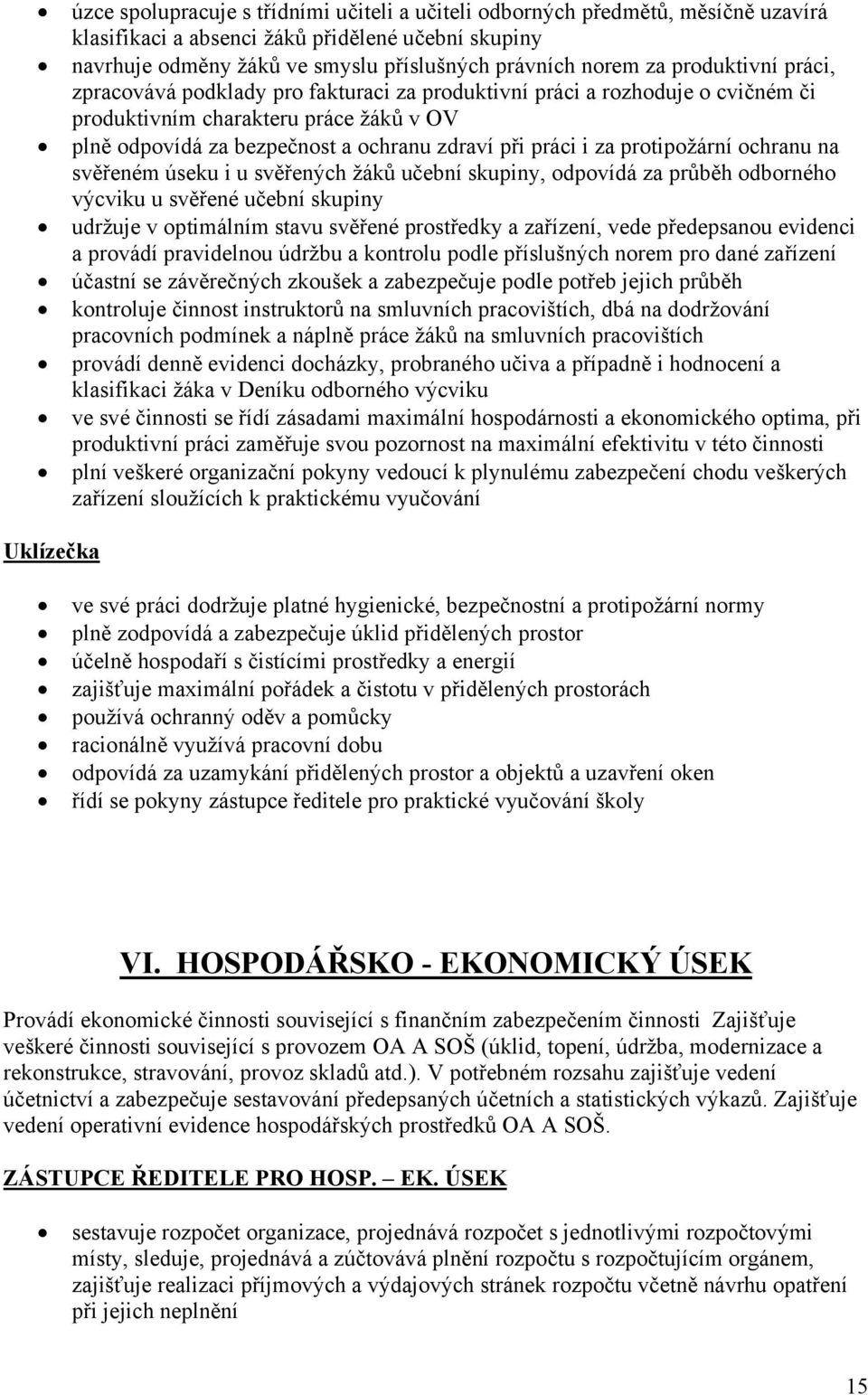 protipožární ochranu na svěřeném úseku i u svěřených žáků učební skupiny, odpovídá za průběh odborného výcviku u svěřené učební skupiny udržuje v optimálním stavu svěřené prostředky a zařízení, vede