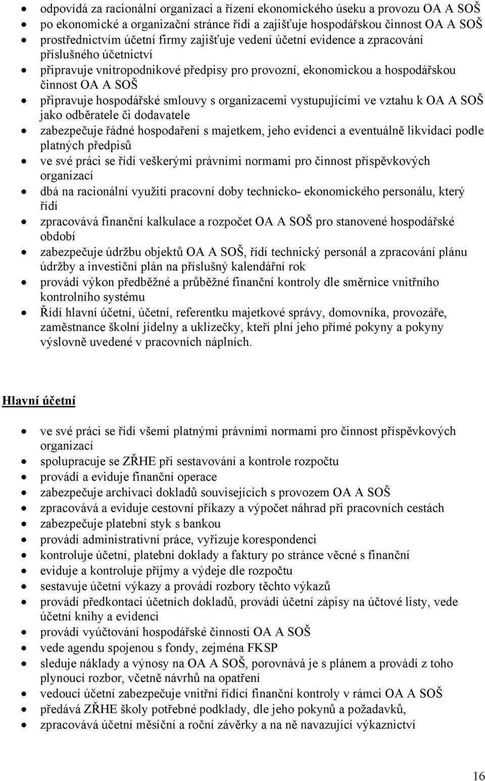organizacemi vystupujícími ve vztahu k OA A SOŠ jako odběratele či dodavatele zabezpečuje řádné hospodaření s majetkem, jeho evidenci a eventuálně likvidaci podle platných předpisů ve své práci se