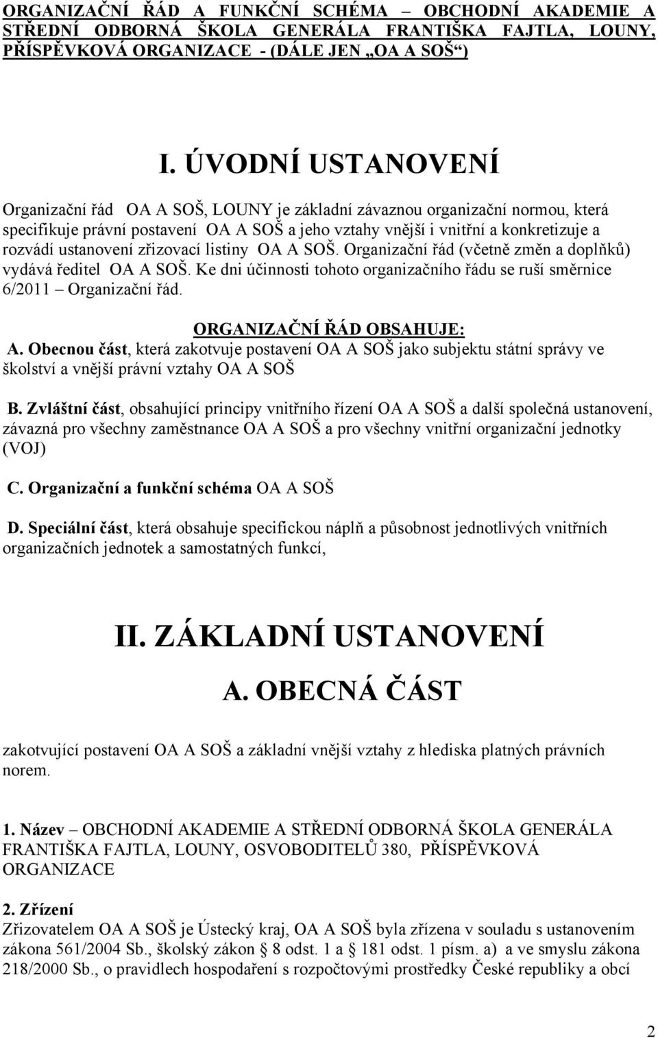 ustanovení zřizovací listiny OA A SOŠ. Organizační řád (včetně změn a doplňků) vydává ředitel OA A SOŠ. Ke dni účinnosti tohoto organizačního řádu se ruší směrnice 6/2011 Organizační řád.