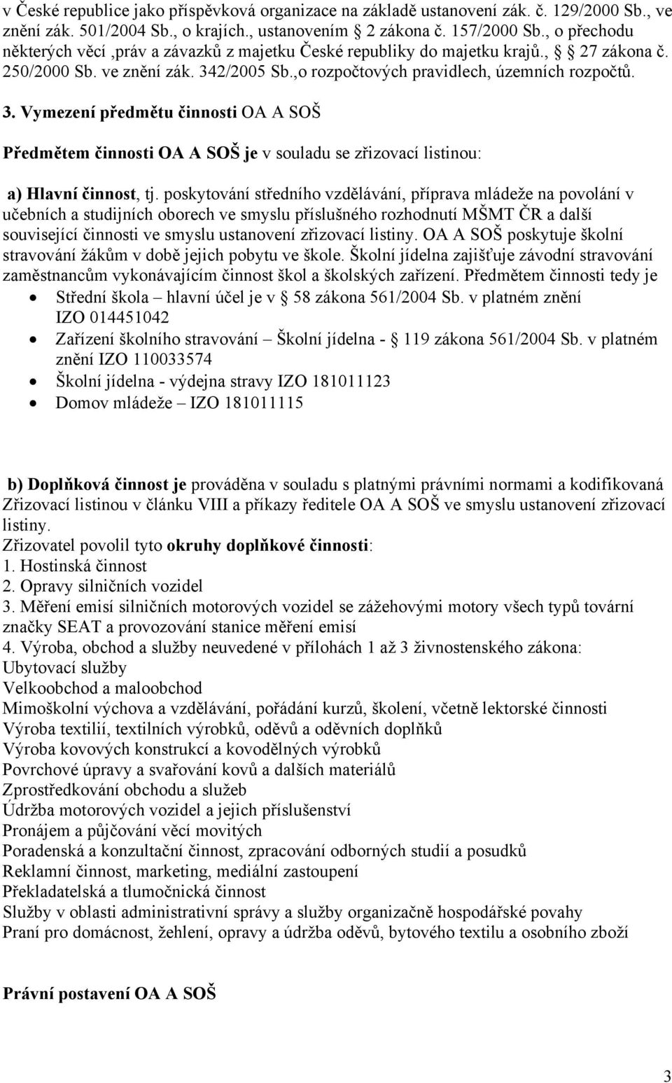 2/2005 Sb.,o rozpočtových pravidlech, územních rozpočtů. 3. Vymezení předmětu činnosti OA A SOŠ Předmětem činnosti OA A SOŠ je v souladu se zřizovací listinou: a) Hlavní činnost, tj.