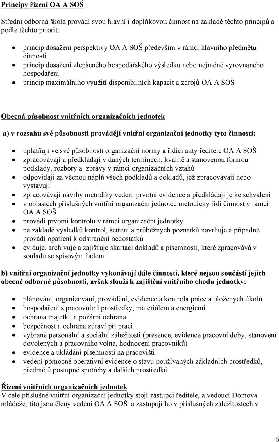 působnost vnitřních organizačních jednotek a) v rozsahu své působnosti provádějí vnitřní organizační jednotky tyto činnosti: uplatňují ve své působnosti organizační normy a řídící akty ředitele OA A