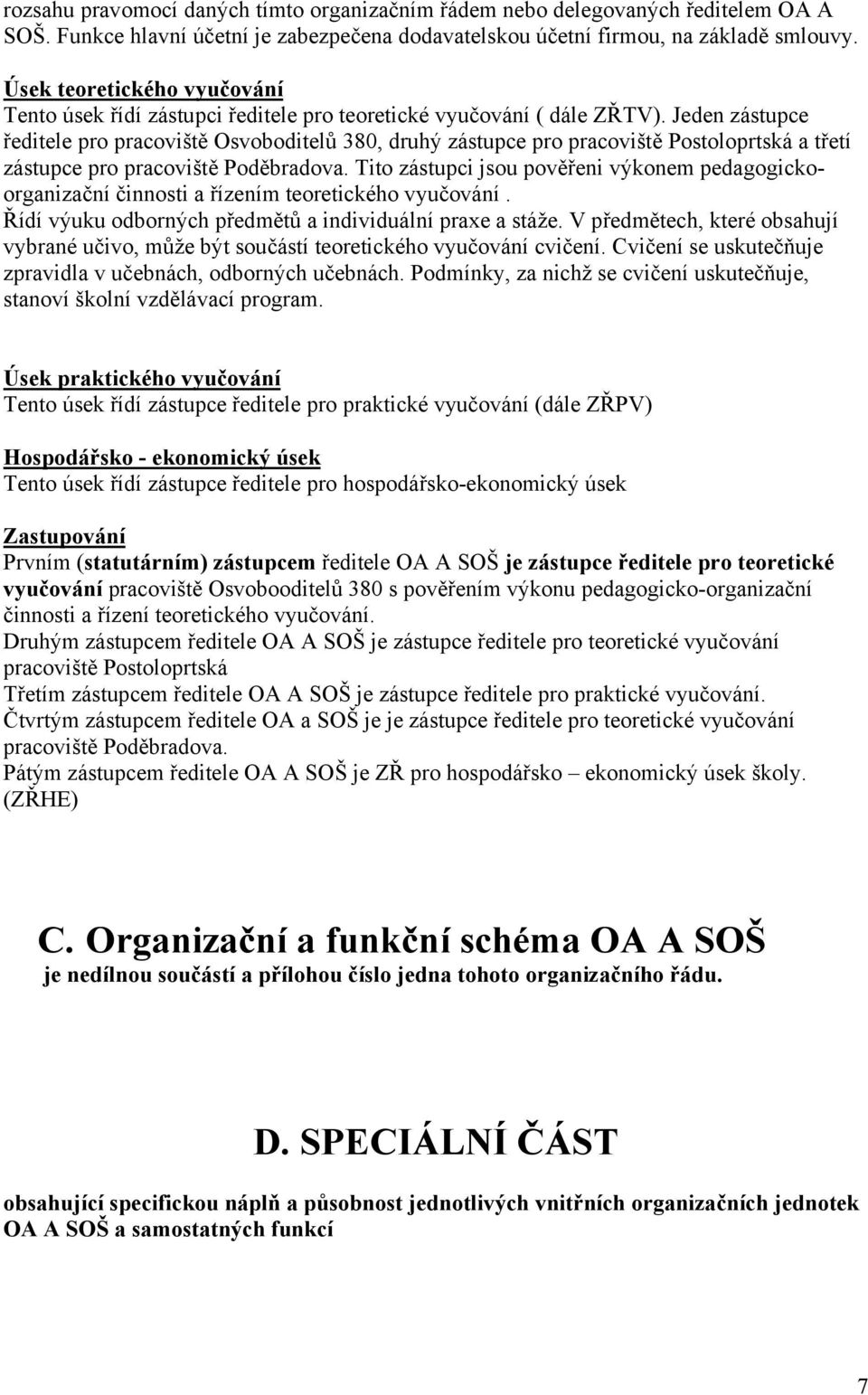 Jeden zástupce ředitele pro pracoviště Osvoboditelů 380, druhý zástupce pro pracoviště Postoloprtská a třetí zástupce pro pracoviště Poděbradova.