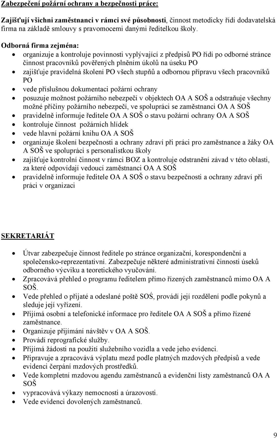 Odborná firma zejména: organizuje a kontroluje povinnosti vyplývající z předpisů PO řídí po odborné stránce činnost pracovníků pověřených plněním úkolů na úseku PO zajišťuje pravidelná školení PO