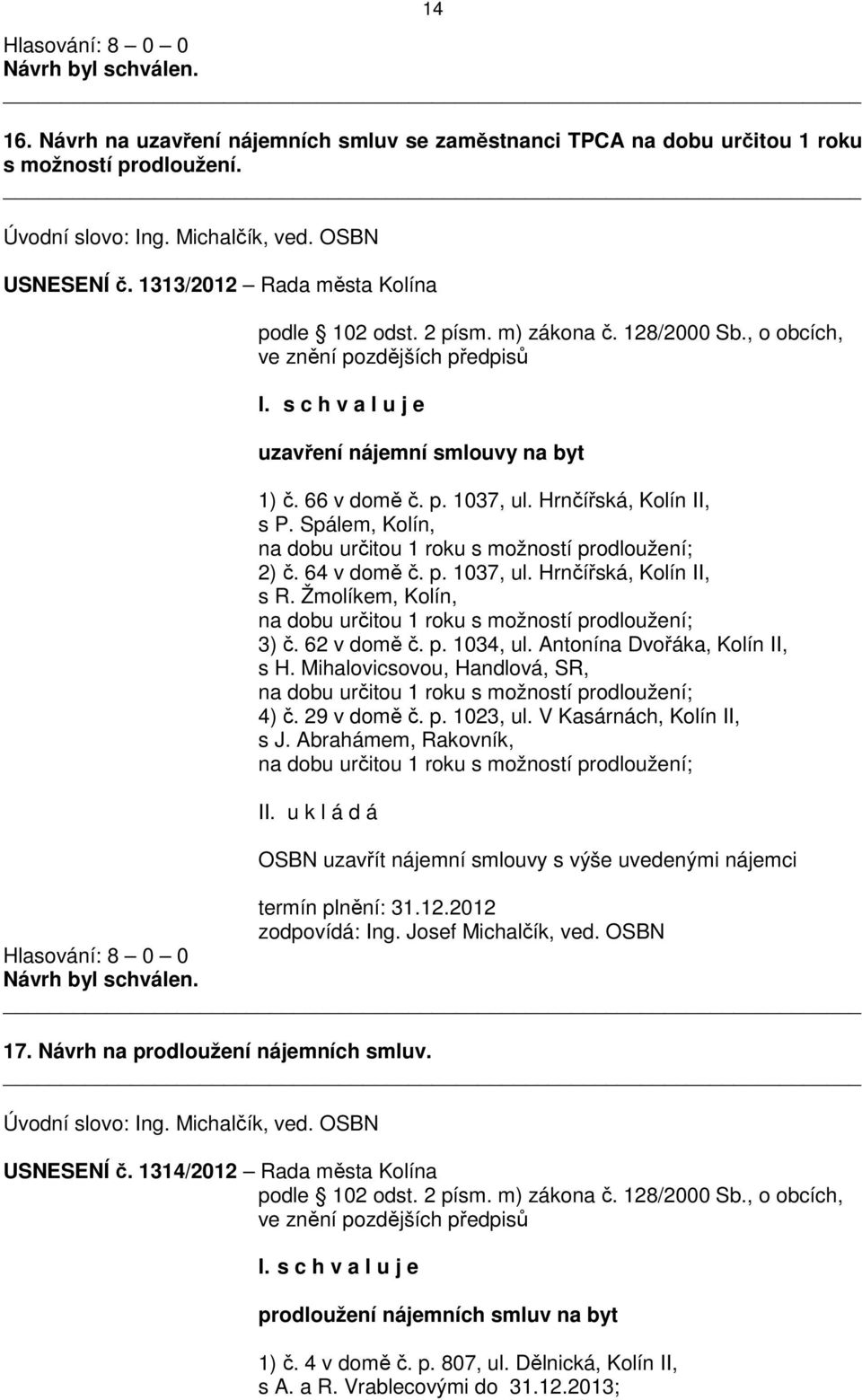 Hrnčířská, Kolín II, s P. Spálem, Kolín, na dobu určitou 1 roku s možností prodloužení; 2) č. 64 v domě č. p. 1037, ul. Hrnčířská, Kolín II, s R.