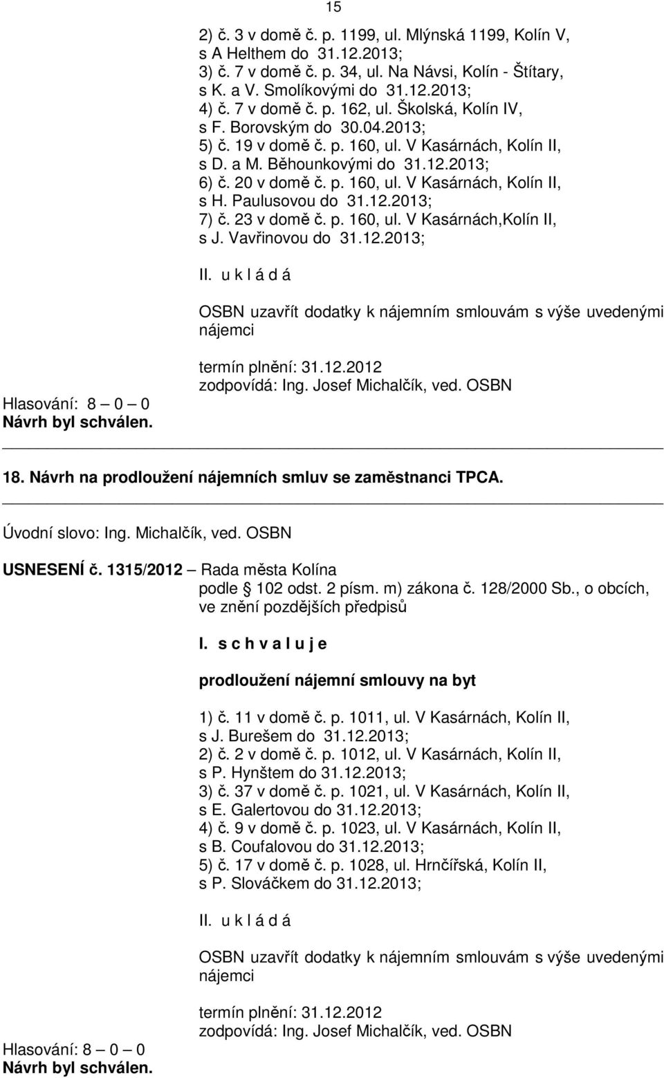 Paulusovou do 31.12.2013; 7) č. 23 v domě č. p. 160, ul. V Kasárnách,Kolín II, s J. Vavřinovou do 31.12.2013; OSBN uzavřít dodatky k nájemním smlouvám s výše uvedenými nájemci termín plnění: 31.12.2012 zodpovídá: Ing.