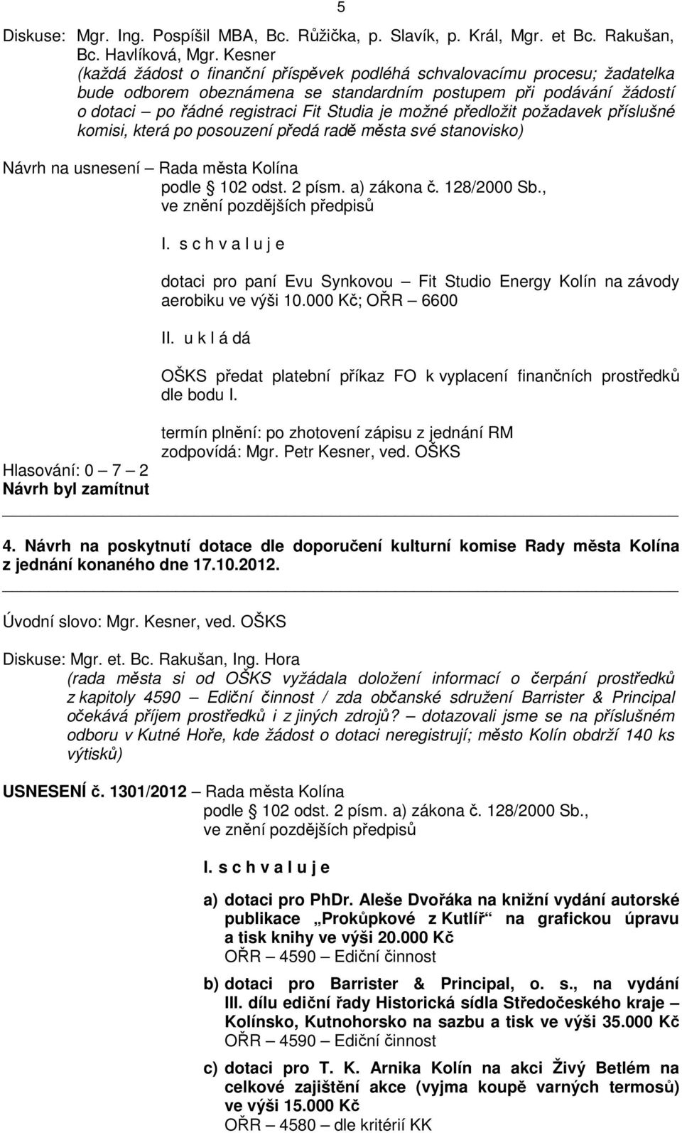 možné předložit požadavek příslušné komisi, která po posouzení předá radě města své stanovisko) Návrh na usnesení Rada města Kolína podle 102 odst. 2 písm. a) zákona č. 128/2000 Sb.