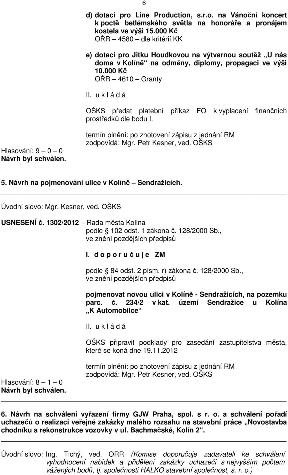 000 Kč OŘR 4610 Granty OŠKS předat platební příkaz FO k vyplacení finančních prostředků dle bodu I. termín plnění: po zhotovení zápisu z jednání RM zodpovídá: Mgr. Petr Kesner, ved.