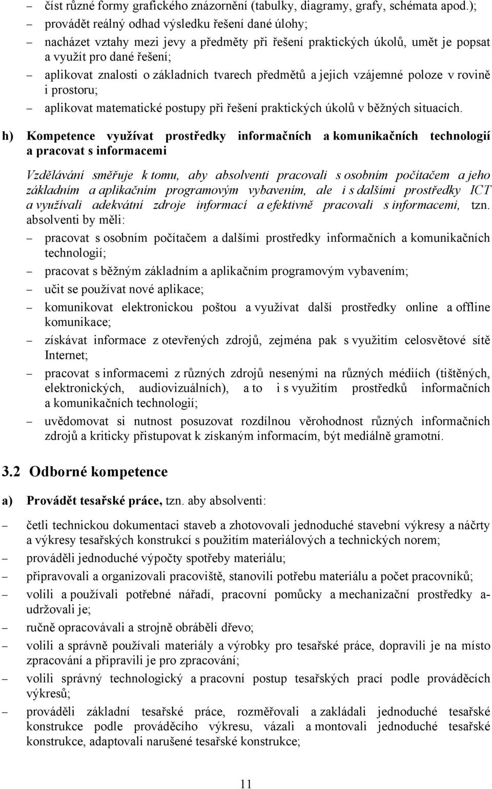 tvarech předmětů a jejich vzájemné poloze v rovině i prostoru; aplikovat matematické postupy při řešení praktických úkolů v běžných situacích.