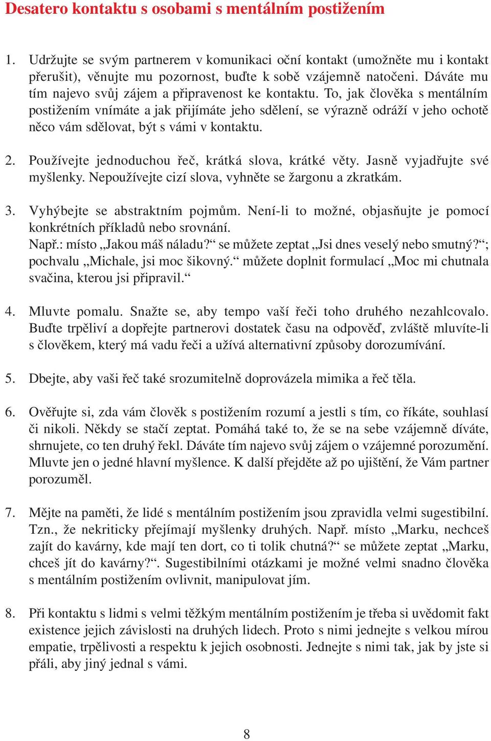 To, jak člověka s mentálním postižením vnímáte a jak přijímáte jeho sdělení, se výrazně odráží v jeho ochotě něco vám sdělovat, být s vámi v kontaktu. 2.