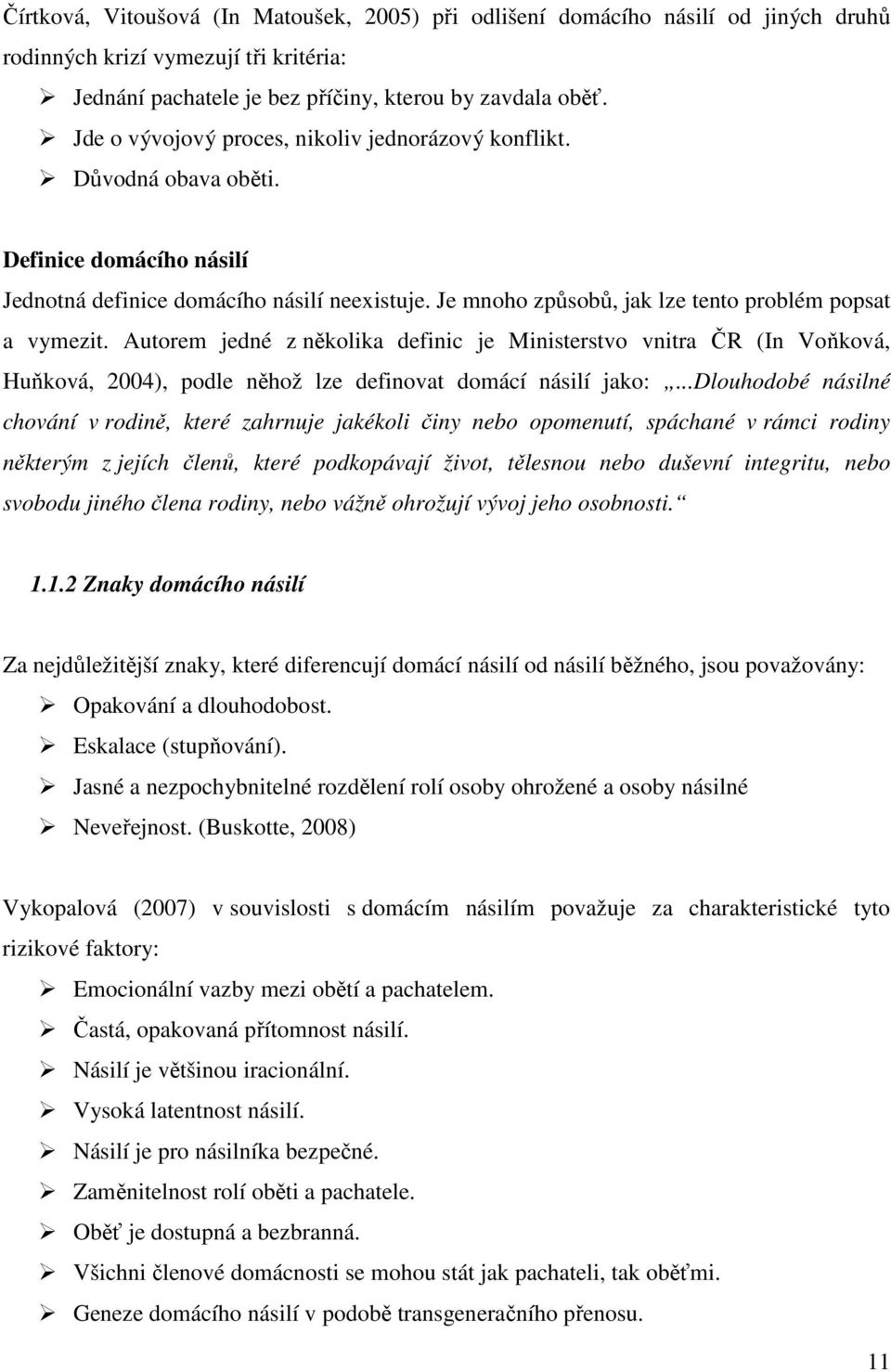 Je mnoho způsobů, jak lze tento problém popsat a vymezit. Autorem jedné z několika definic je Ministerstvo vnitra ČR (In Voňková, Huňková, 2004), podle něhož lze definovat domácí násilí jako:.