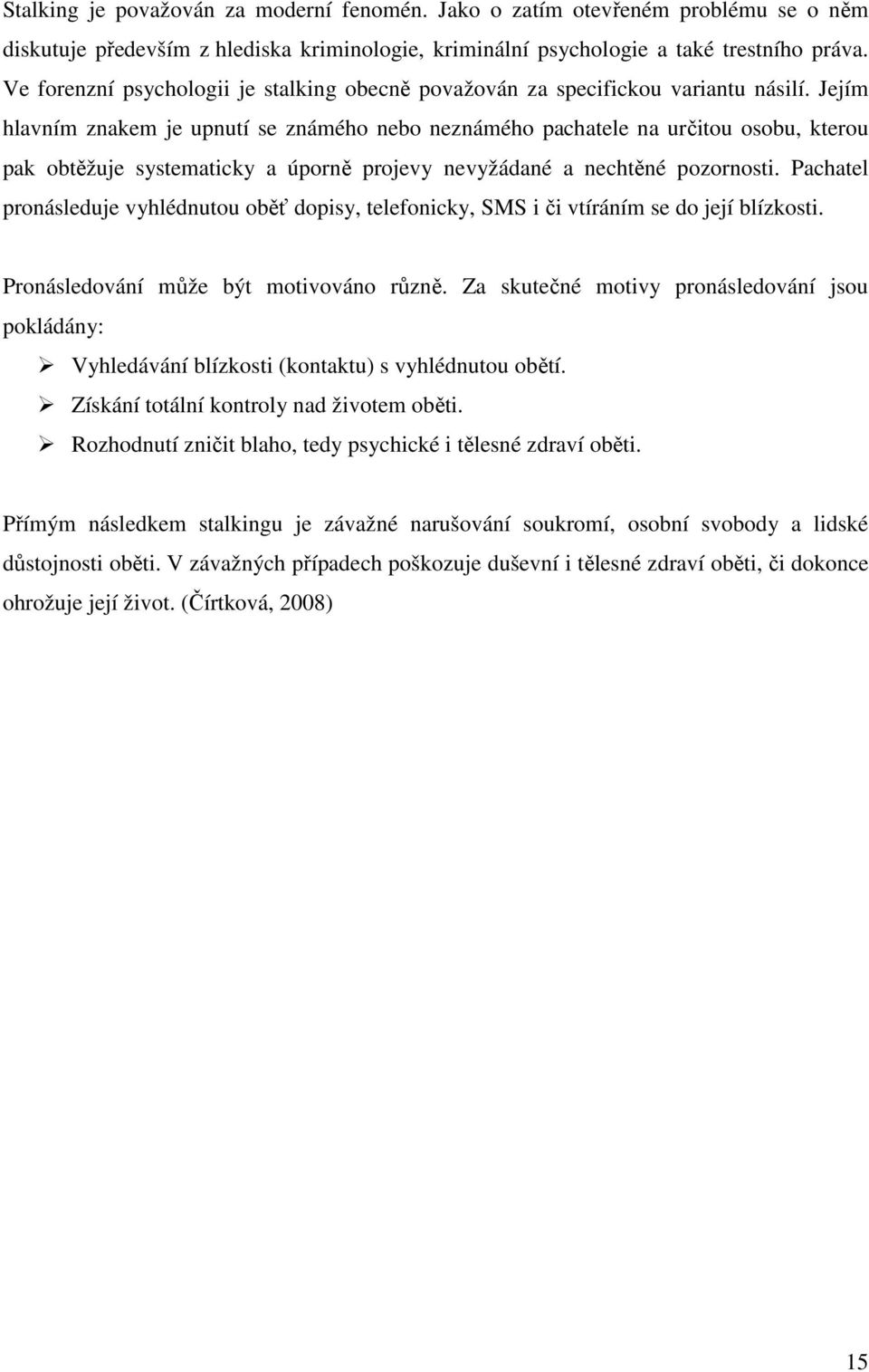 Jejím hlavním znakem je upnutí se známého nebo neznámého pachatele na určitou osobu, kterou pak obtěžuje systematicky a úporně projevy nevyžádané a nechtěné pozornosti.