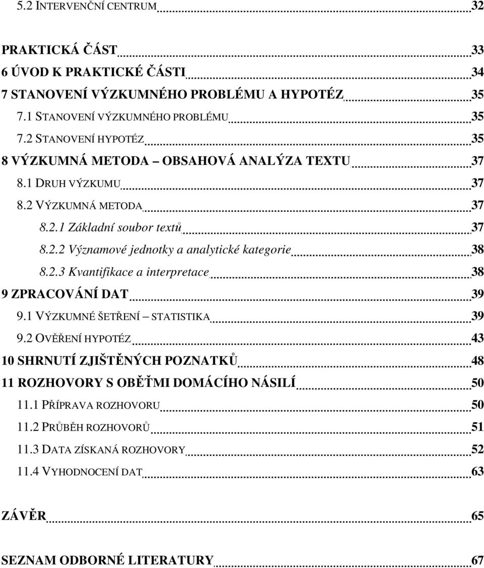 2.3 Kvantifikace a interpretace 38 9 ZPRACOVÁNÍ DAT 39 9.1 VÝZKUMNÉ ŠETŘENÍ STATISTIKA 39 9.