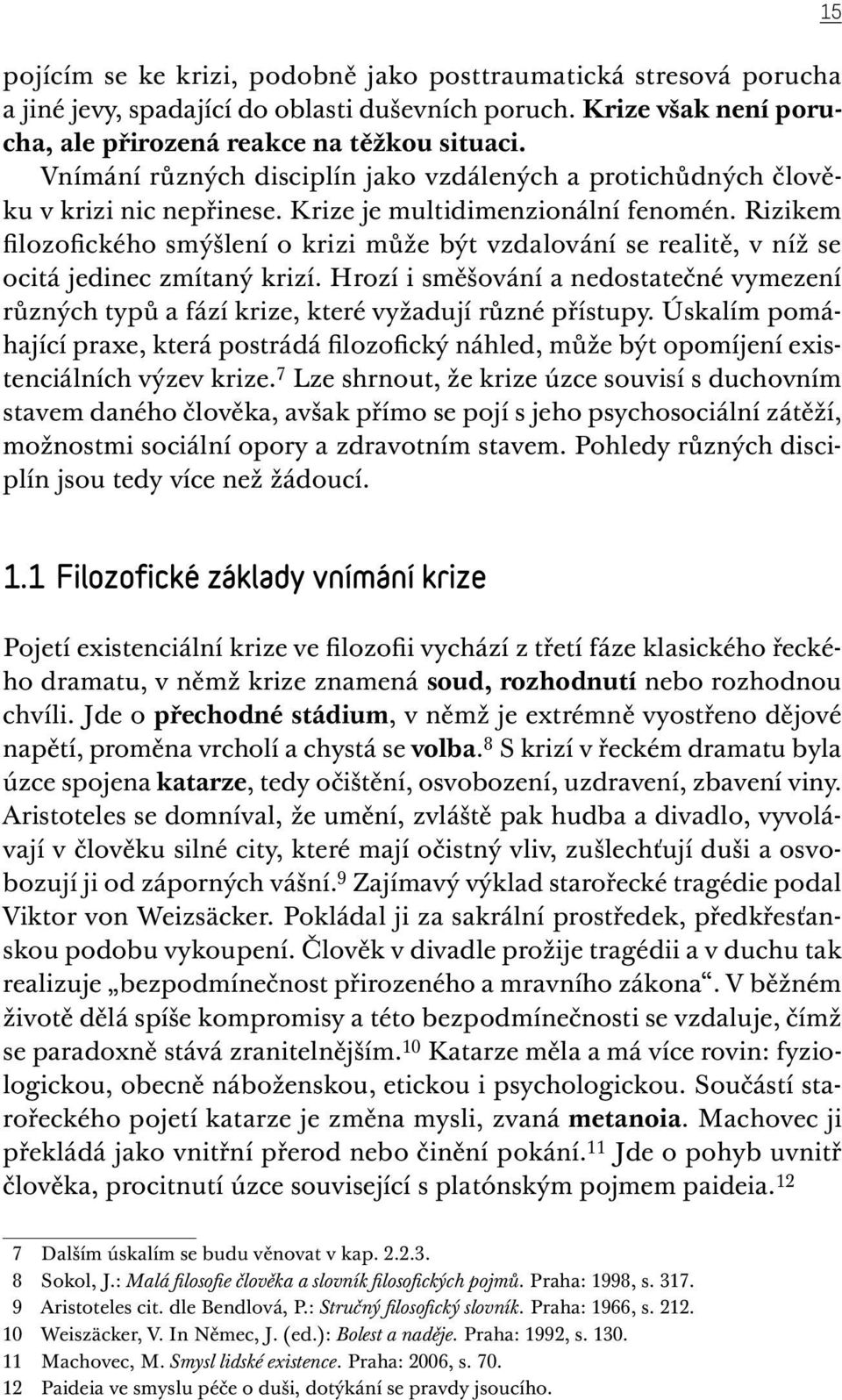 Rizikem filozofického smýšlení o krizi může být vzdalování se realitě, v níž se ocitá jedinec zmítaný krizí.