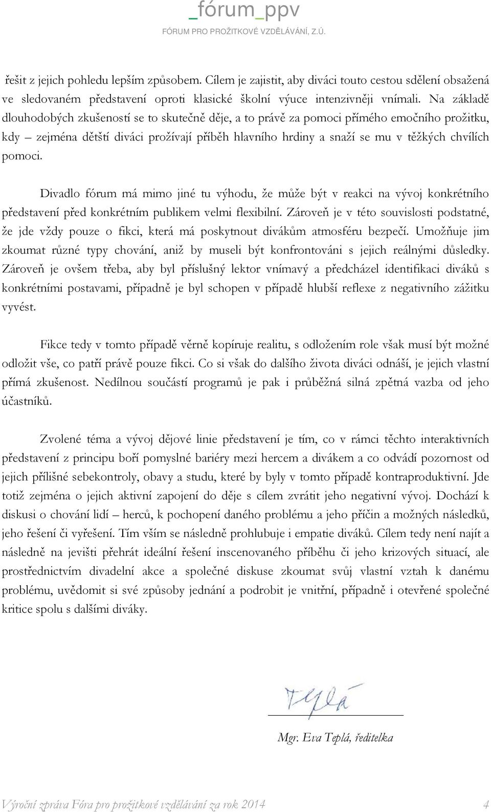 pomoci. Divadlo fórum má mimo jiné tu výhodu, že může být v reakci na vývoj konkrétního představení před konkrétním publikem velmi flexibilní.