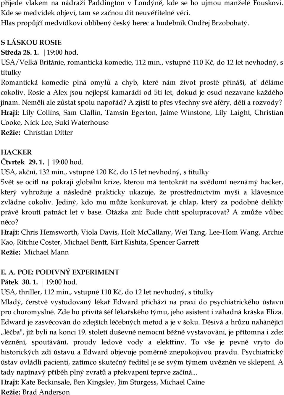 , vstupné 110 Kč, do 12 let nevhodný, s titulky Romantická komedie plná omylů a chyb, které nám život prostě přináší, ať děláme cokoliv.