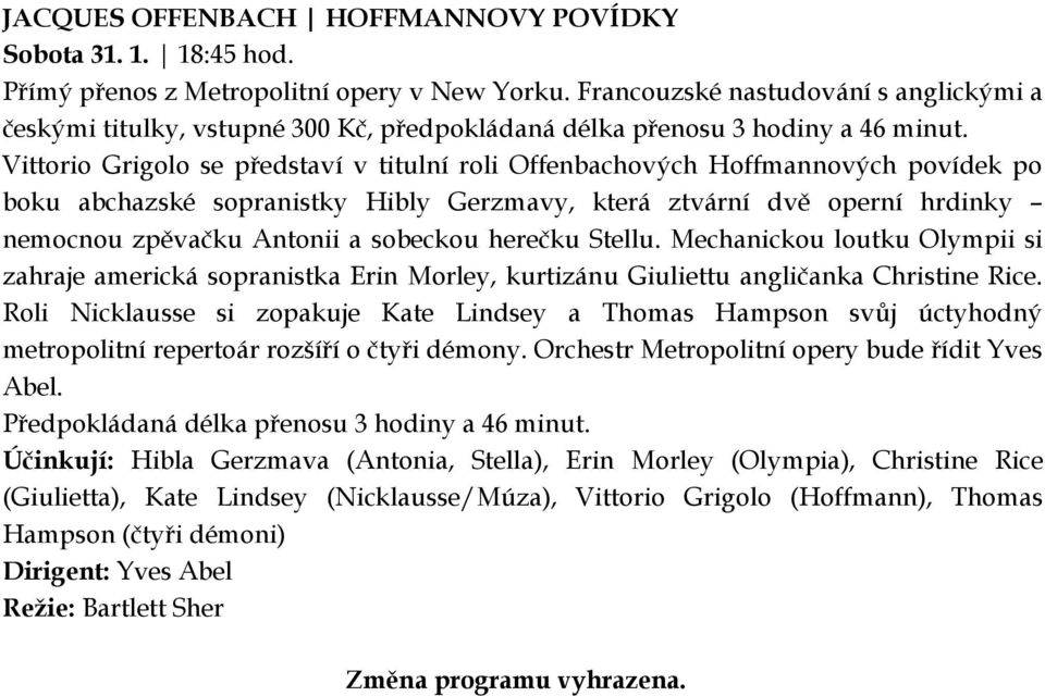 Vittorio Grigolo se představí v titulní roli Offenbachových Hoffmannových povídek po boku abchazské sopranistky Hibly Gerzmavy, která ztvární dvě operní hrdinky nemocnou zpěvačku Antonii a sobeckou