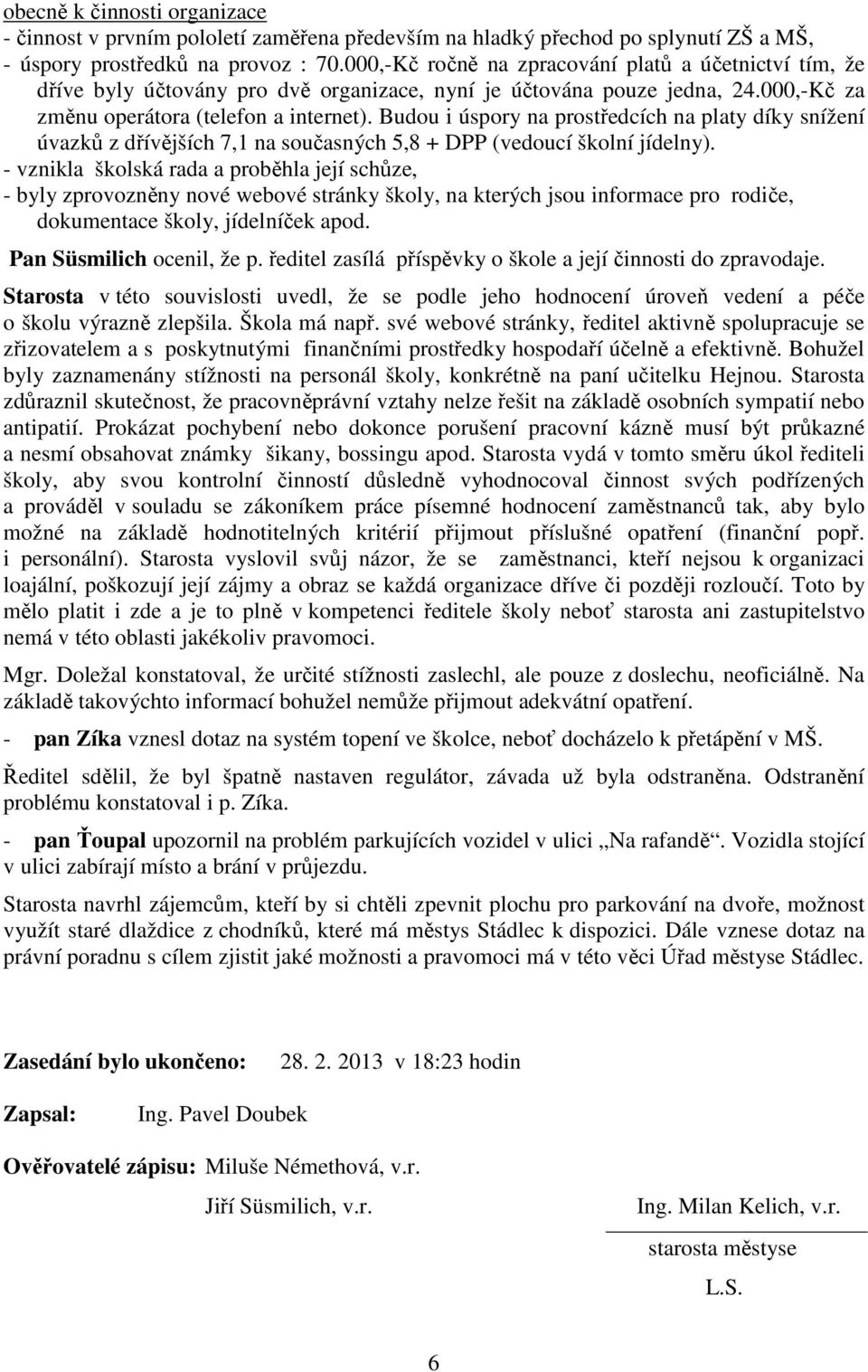 Budou i úspory na prostředcích na platy díky snížení úvazků z dřívějších 7,1 na současných 5,8 + DPP (vedoucí školní jídelny).